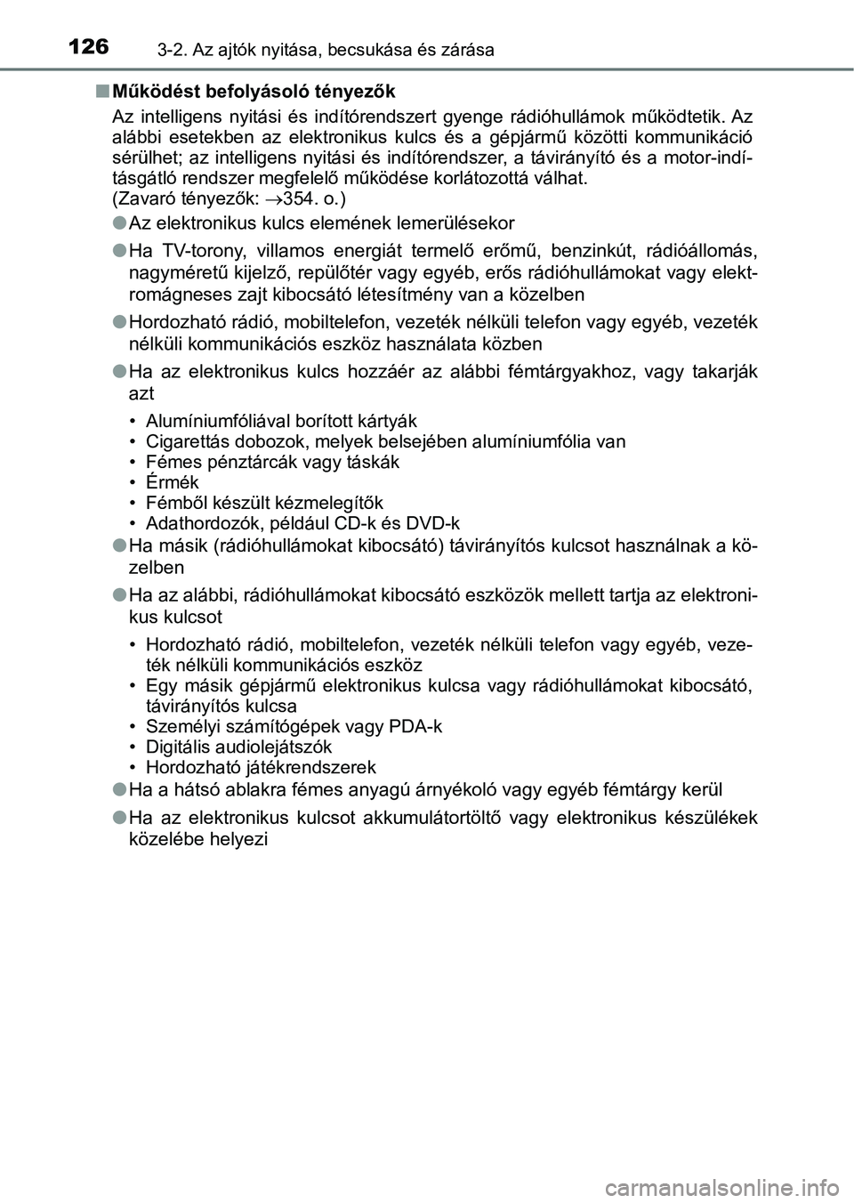 TOYOTA YARIS GRMN 2017  Kezelési útmutató (in Hungarian) 1263-2. Az ajtók nyitása, becsukása és zárása
nMűködést befolyásoló tényezők
Az  intelligens  nyitási   és  indítórendszert  gyenge  rádióhullámok  működtetik. Az
alábbi  esetek