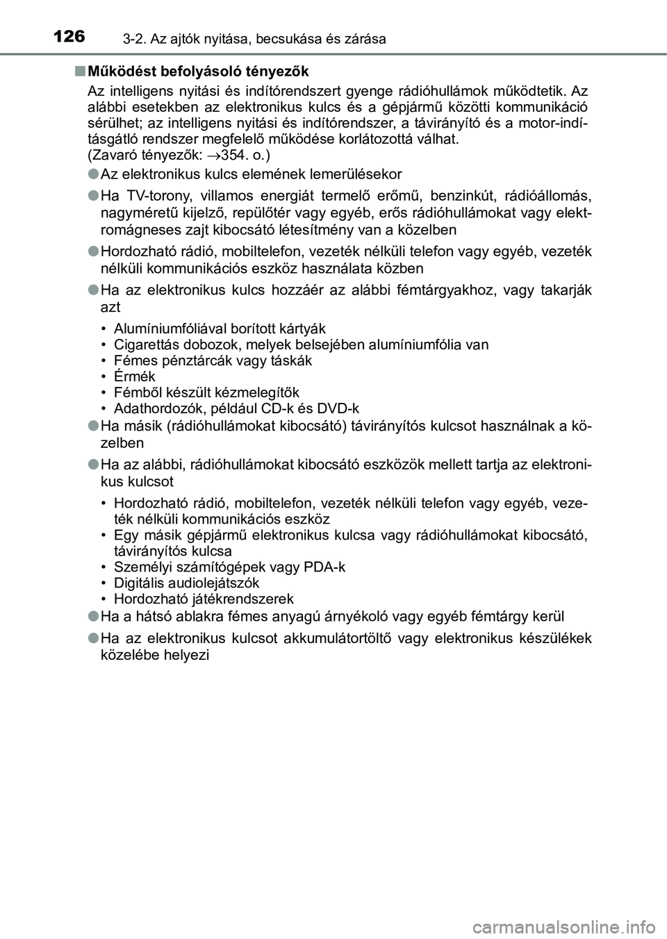 TOYOTA YARIS GRMN 2017 Kezelési útmutató (in Hungarian) 1263-2. Az ajtók nyitása, becsukása és zárása
nMűködést befolyásoló tényezők
Az intelligens nyitási és indítórendszert gyenge rádióhullámok működtetik. Az
alábbi esetek TOYOTA YARIS GRMN 2017 Kezelési útmutató (in Hungarian) 1263-2. Az ajtók nyitása, becsukása és zárása
nMűködést befolyásoló tényezők
Az intelligens nyitási és indítórendszert gyenge rádióhullámok működtetik. Az
alábbi esetek