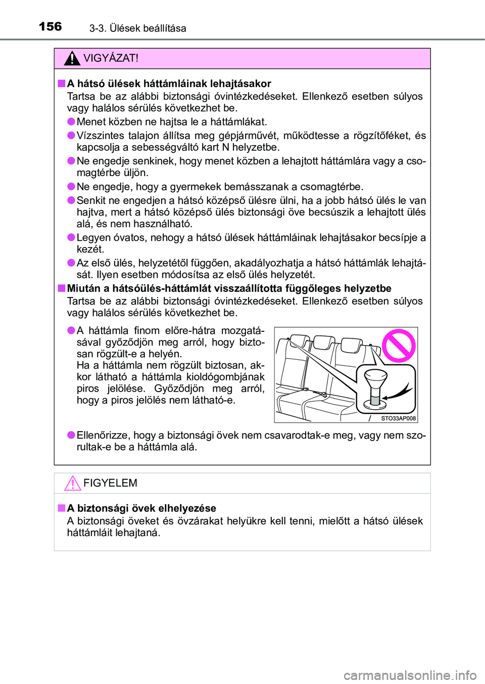 TOYOTA YARIS GRMN 2017  Kezelési útmutató (in Hungarian) 1563-3. Ülések beállítása
VIGYÁZAT!
nA hátsó ülések háttámláinak lehajtásakor
Tartsa  be  az  alábbi  biztonsági óvintézkedéseket.  Ellenkező  eset ben  súlyos
vagy halálos sér