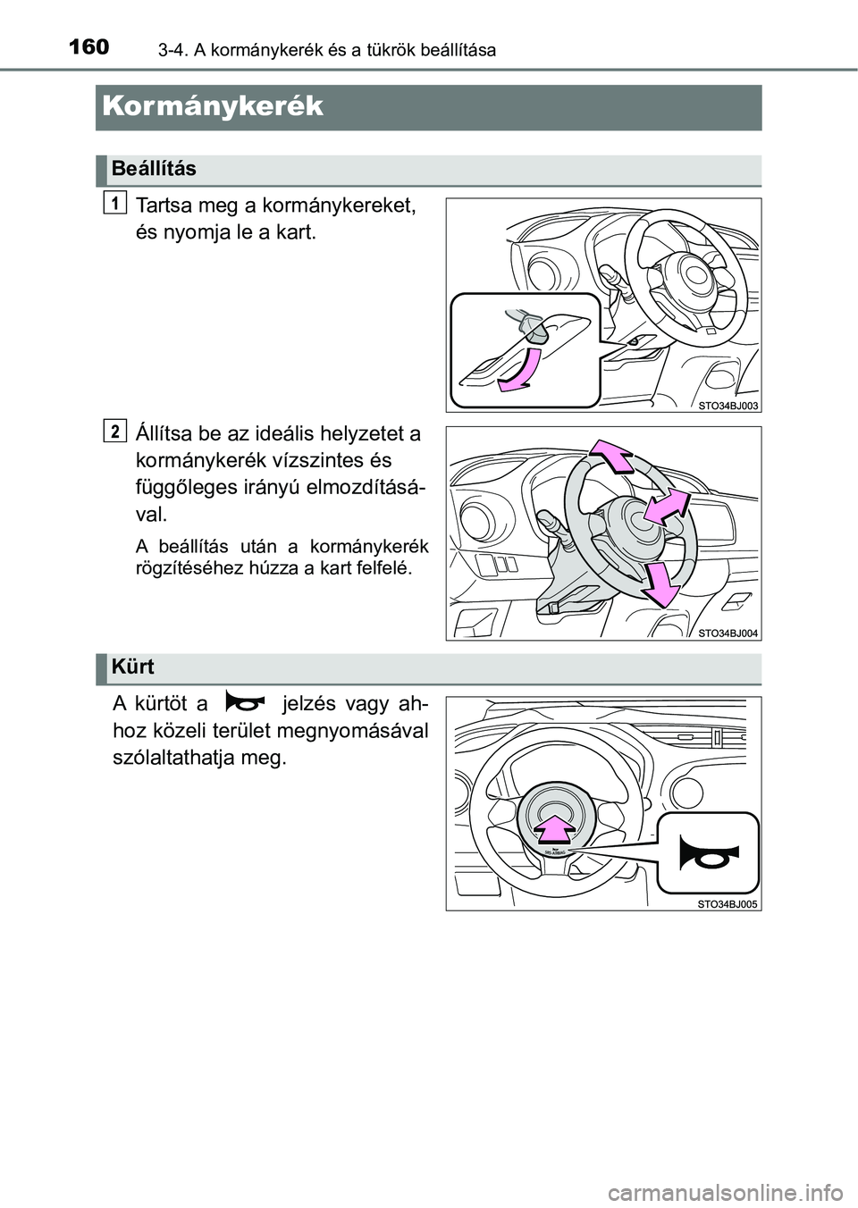 TOYOTA YARIS GRMN 2017  Kezelési útmutató (in Hungarian) 1603-4. A kormánykerék és a tükrök beállítása
Kormánykerék
Tartsa meg a kormánykereket, 
és nyomja le a kart.
Állítsa be az ideális helyzetet a 
kormánykerék vízszintes és 
függől