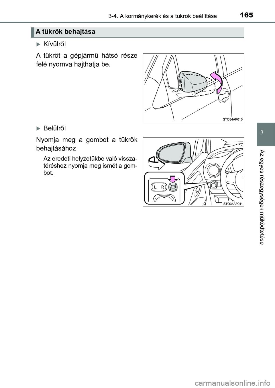 TOYOTA YARIS GRMN 2017  Kezelési útmutató (in Hungarian) 1653-4. A kormánykerék és a tükrök beállítása
3
Az egyes részegységek működtetése
Kívülről
A  tükröt  a  gépjármű  hátsó  része
felé nyomva hajthatja be.
Belülről
Nyom