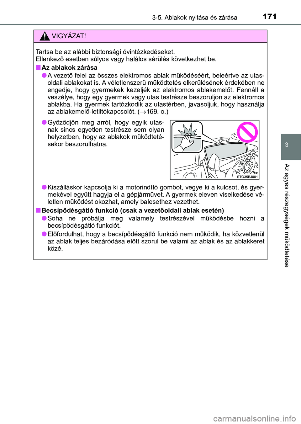 TOYOTA YARIS GRMN 2017  Kezelési útmutató (in Hungarian) 1713-5. Ablakok nyitása és zárása
3
Az egyes részegységek működtetése
VIGYÁZAT!
Tartsa be az alábbi biztonsági óvintézkedéseket. 
Ellenkező esetben súlyos vagy halálos sérülés kö