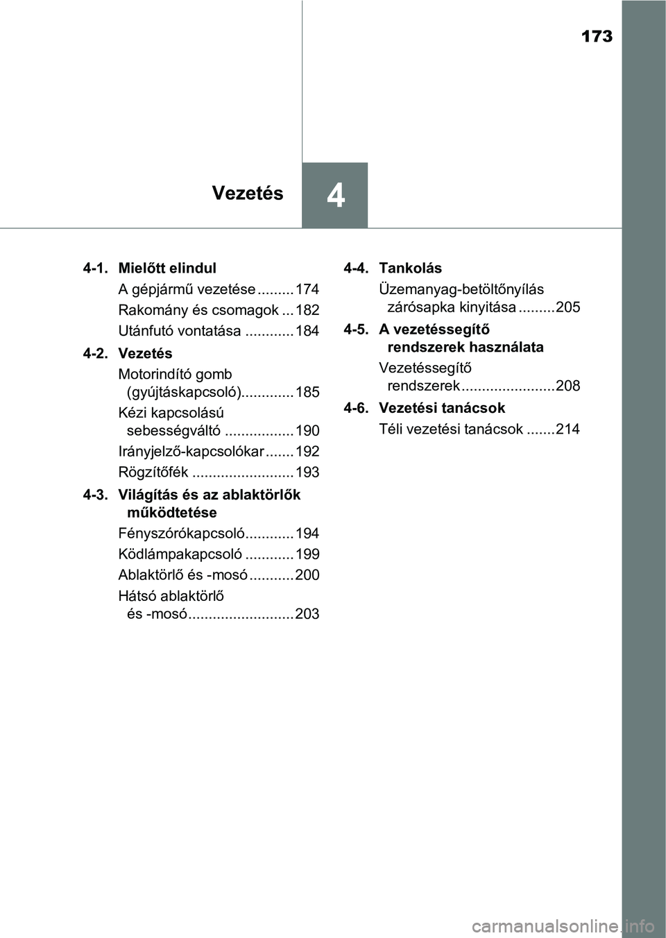TOYOTA YARIS GRMN 2017  Kezelési útmutató (in Hungarian) 173
4Vezetés
4-1. Mielőtt elindulA gépjármű vezetése ......... 174
Rakomány és csomagok ... 182
Utánfutó vontatása ............ 184
4-2. Vezetés Motorindító gomb (gyújtáskapcsoló)....