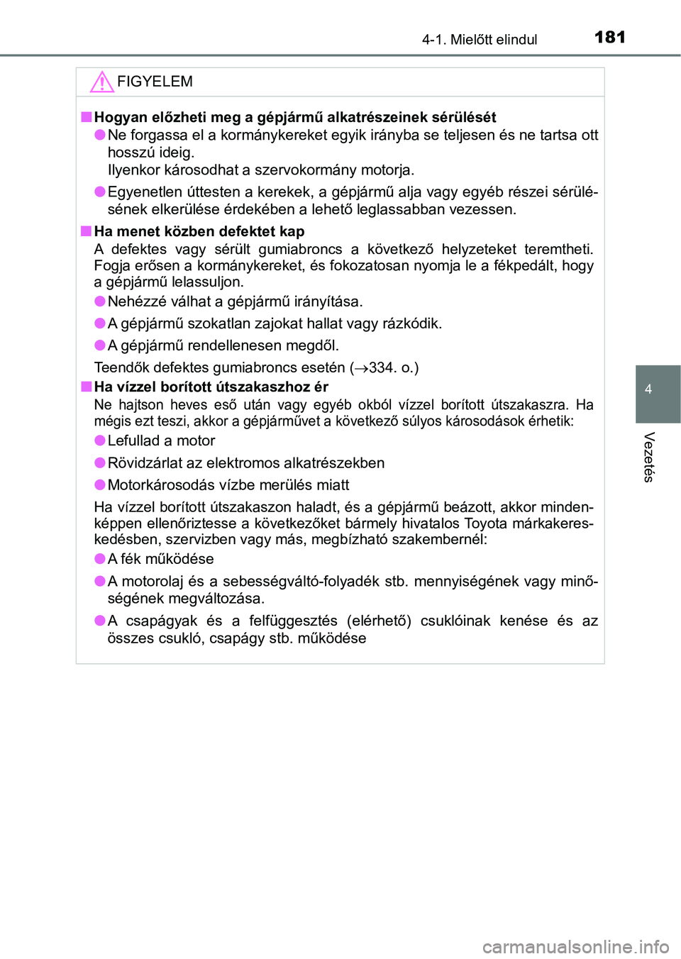TOYOTA YARIS GRMN 2017  Kezelési útmutató (in Hungarian) 1814-1. Mielőtt elindul
4
Vezetés
FIGYELEM
nHogyan előzheti meg a gépjármű alkatrészeinek sérülését
lNe forgassa el a kormánykereket egyik irányba se teljesen és ne  tartsa ott
hosszú i