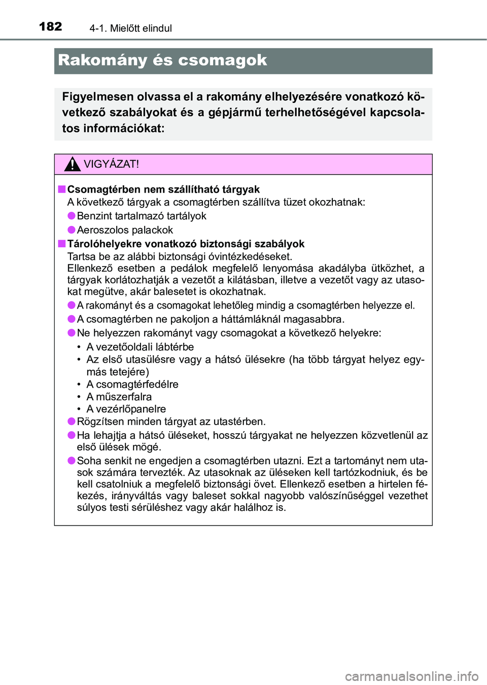 TOYOTA YARIS GRMN 2017  Kezelési útmutató (in Hungarian) 1824-1. Mielőtt elindul
Rakomány és csomagok
Figyelmesen olvassa el a rakomány elhelyezésére vonatkozó kö-
vetkező szabályokat és a gépjármű terhelhetőségével kapcsola-
tos informáci