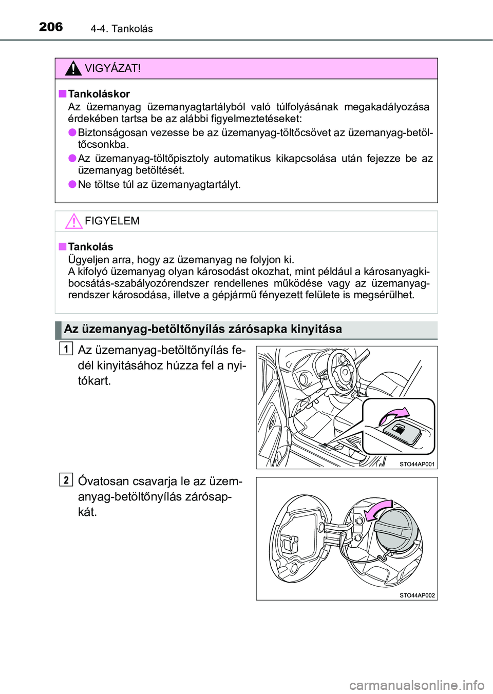 TOYOTA YARIS GRMN 2017 Kezelési útmutató (in Hungarian) 2064-4. Tankolás
Az üzemanyag-betöltőnyílás fe-
dél kinyitásához húzza fel a nyi-
tókart.
Óvatosan csavarja le az üzem-
anyag-betöltőnyílás zárósap-
kát.
VIGYÁZAT!
nTankoláskor
A TOYOTA YARIS GRMN 2017 Kezelési útmutató (in Hungarian) 2064-4. Tankolás
Az üzemanyag-betöltőnyílás fe-
dél kinyitásához húzza fel a nyi-
tókart.
Óvatosan csavarja le az üzem-
anyag-betöltőnyílás zárósap-
kát.
VIGYÁZAT!
nTankoláskor
A