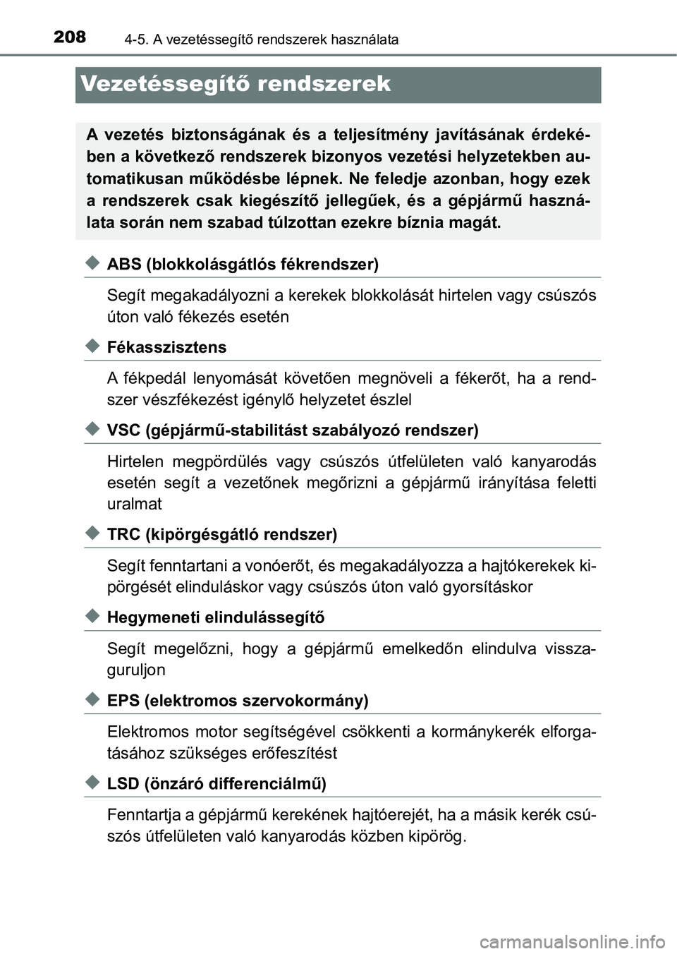TOYOTA YARIS GRMN 2017 Kezelési útmutató (in Hungarian) 2084-5. A vezetéssegítő rendszerek használata
Ve ze t é s s e g ítő rendszerek
uABS (blokkolásgátlós fékrendszer)
Segít megakadályozni a kerekek blo kkolását hirtelen vagy csúszós
út TOYOTA YARIS GRMN 2017 Kezelési útmutató (in Hungarian) 2084-5. A vezetéssegítő rendszerek használata
Ve ze t é s s e g ítő rendszerek
uABS (blokkolásgátlós fékrendszer)
Segít megakadályozni a kerekek blo kkolását hirtelen vagy csúszós
út