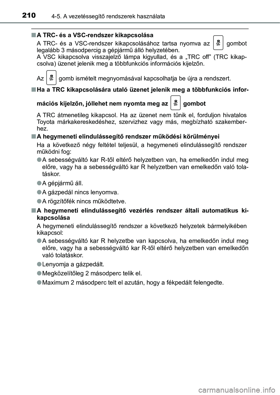 TOYOTA YARIS GRMN 2017 Kezelési útmutató (in Hungarian) 2104-5. A vezetéssegítő rendszerek használata
nA TRC- és a VSC-rendszer kikapcsolása
A TRC- és a VSC-rendszer kikapcso lásához tartsa nyomva az gombot
legalább 3 másodpercig a g TOYOTA YARIS GRMN 2017 Kezelési útmutató (in Hungarian) 2104-5. A vezetéssegítő rendszerek használata
nA TRC- és a VSC-rendszer kikapcsolása
A TRC- és a VSC-rendszer kikapcso lásához tartsa nyomva az gombot
legalább 3 másodpercig a g