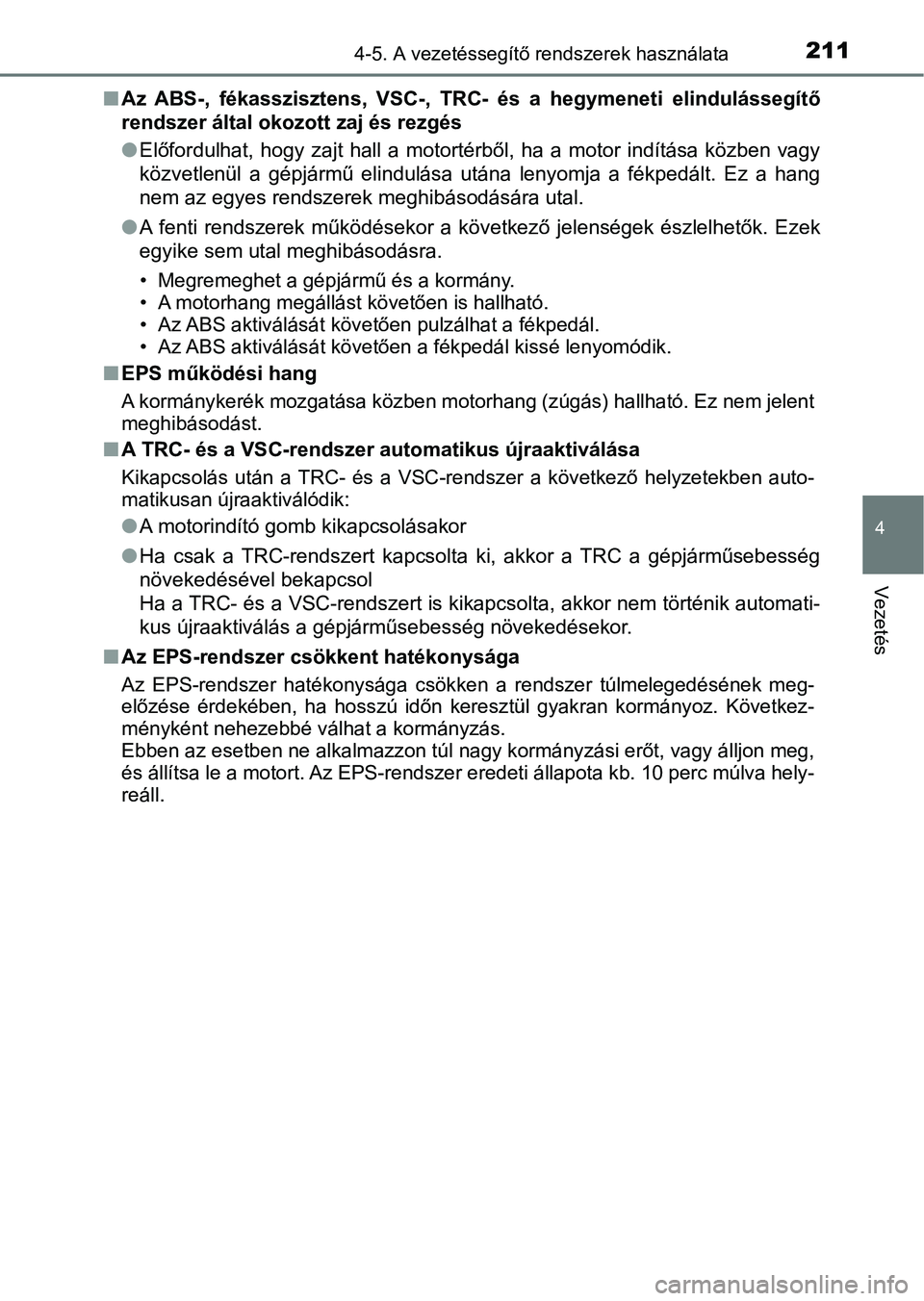 TOYOTA YARIS GRMN 2017 Kezelési útmutató (in Hungarian) 2114-5. A vezetéssegítő rendszerek használata
4
Vezetés
nAz ABS-, fékasszisztens, VSC-, TRC- és a hegymeneti elindulásse gítő
rendszer által okozott zaj és rezgés
l Előfordulhat, TOYOTA YARIS GRMN 2017 Kezelési útmutató (in Hungarian) 2114-5. A vezetéssegítő rendszerek használata
4
Vezetés
nAz ABS-, fékasszisztens, VSC-, TRC- és a hegymeneti elindulásse gítő
rendszer által okozott zaj és rezgés
l Előfordulhat,