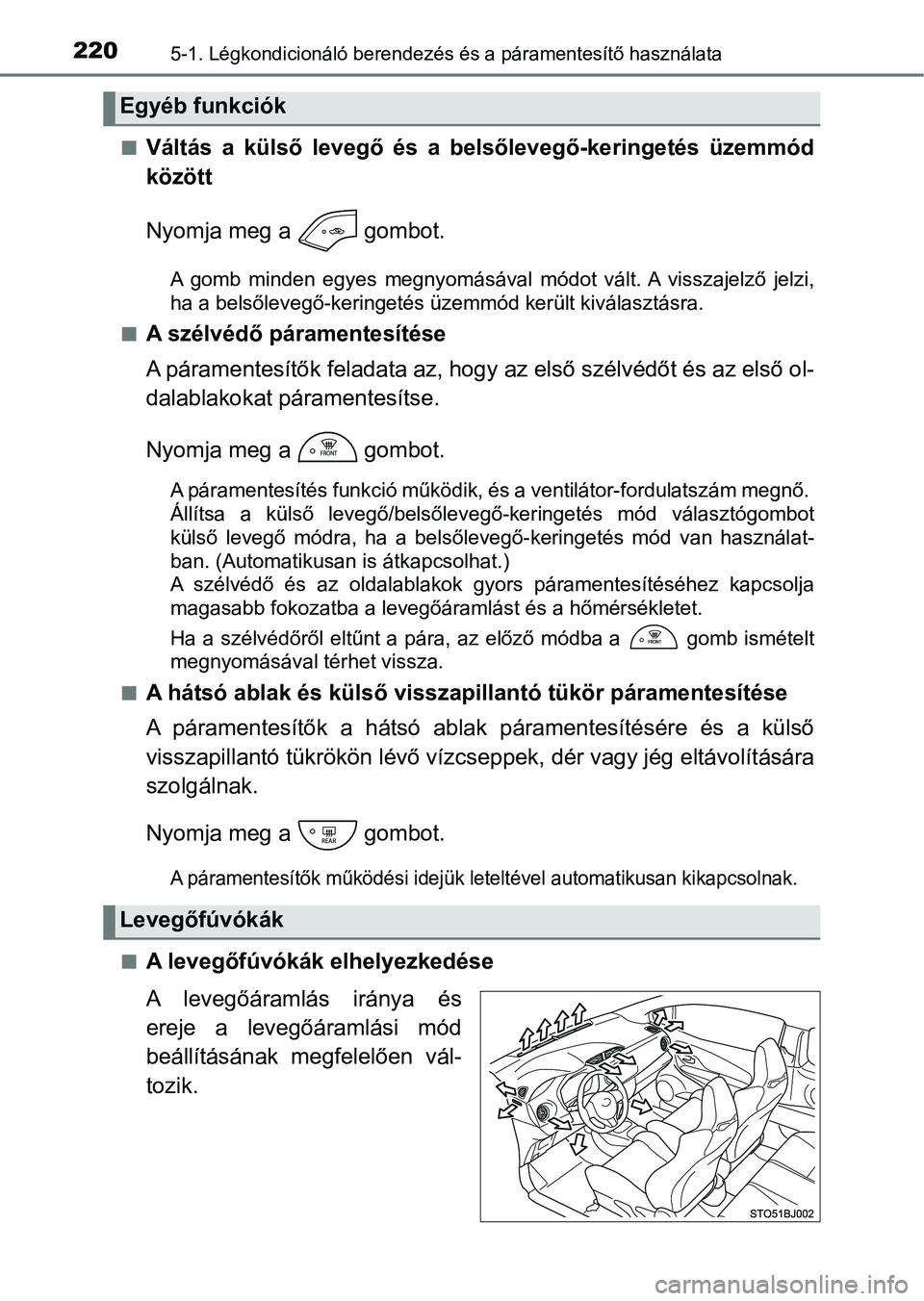 TOYOTA YARIS GRMN 2017 Kezelési útmutató (in Hungarian) 2205-1. Légkondicionáló berendezés és a páramentesítő használata
nVáltás a külső levegő és a belsőlevegő-keringetés üzemmód
között
Nyomja meg a gombot.
A gomb minden TOYOTA YARIS GRMN 2017 Kezelési útmutató (in Hungarian) 2205-1. Légkondicionáló berendezés és a páramentesítő használata
nVáltás a külső levegő és a belsőlevegő-keringetés üzemmód
között
Nyomja meg a gombot.
A gomb minden