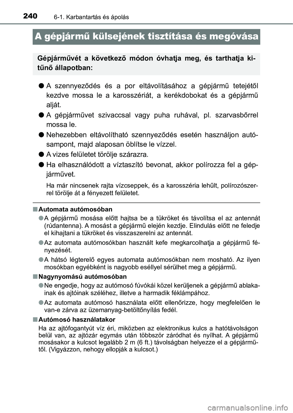 TOYOTA YARIS GRMN 2017  Kezelési útmutató (in Hungarian) 2406-1. Karbantartás és ápolás
A gépjár mű külsejének tisztí tása és megóvása
lA  szennyeződés  és  a  por  eltávolításához  a  gépjármű  tetejétől
kezdve  mossa  le  a  karo