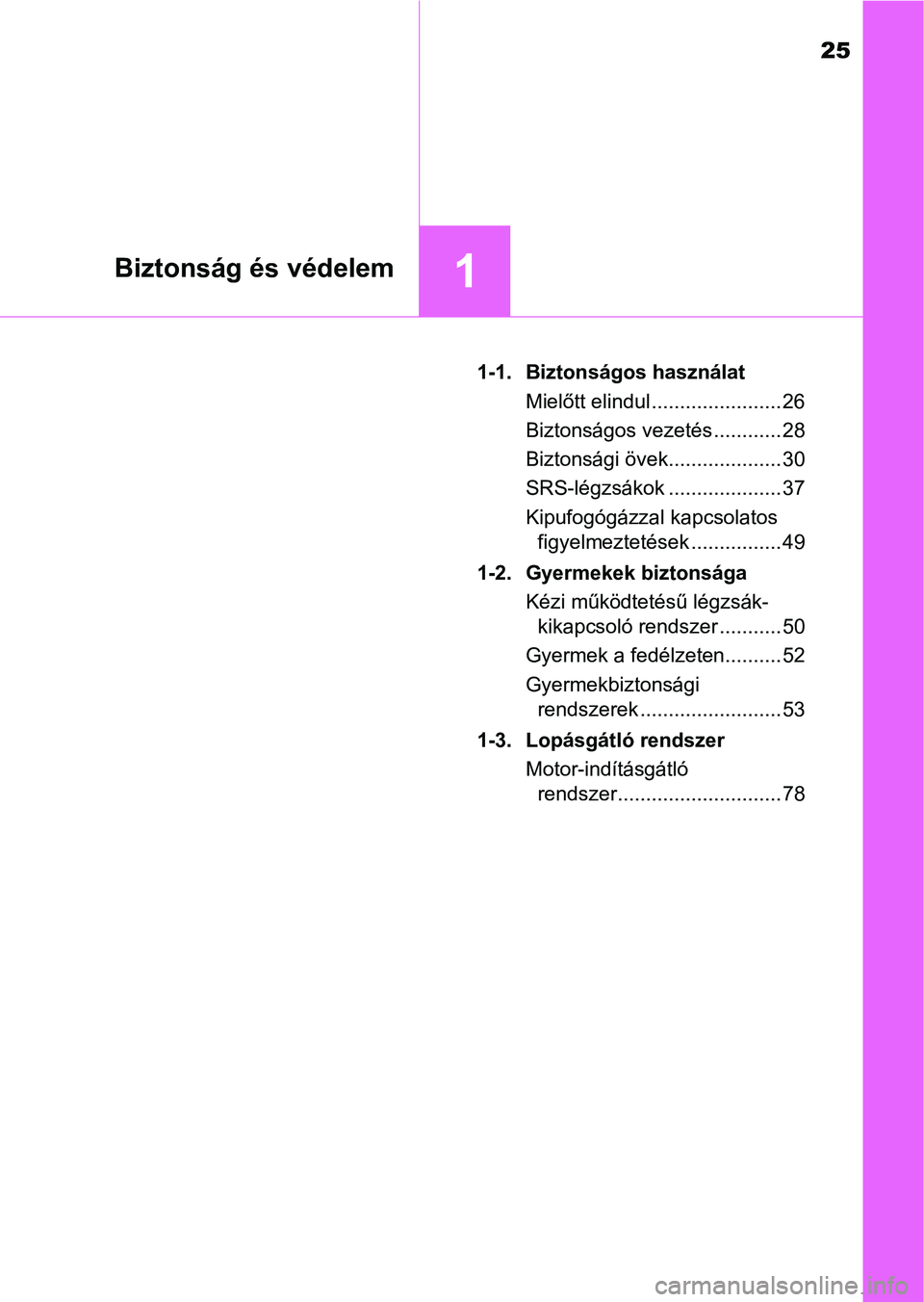 TOYOTA YARIS GRMN 2017  Kezelési útmutató (in Hungarian) 25
1Biztonság és védelem
1-1. Biztonságos használatMielőtt elindul ....................... 26
Biztonságos vezetés ............ 28
Biztonsági övek.................... 30
SRS-légzsákok .....