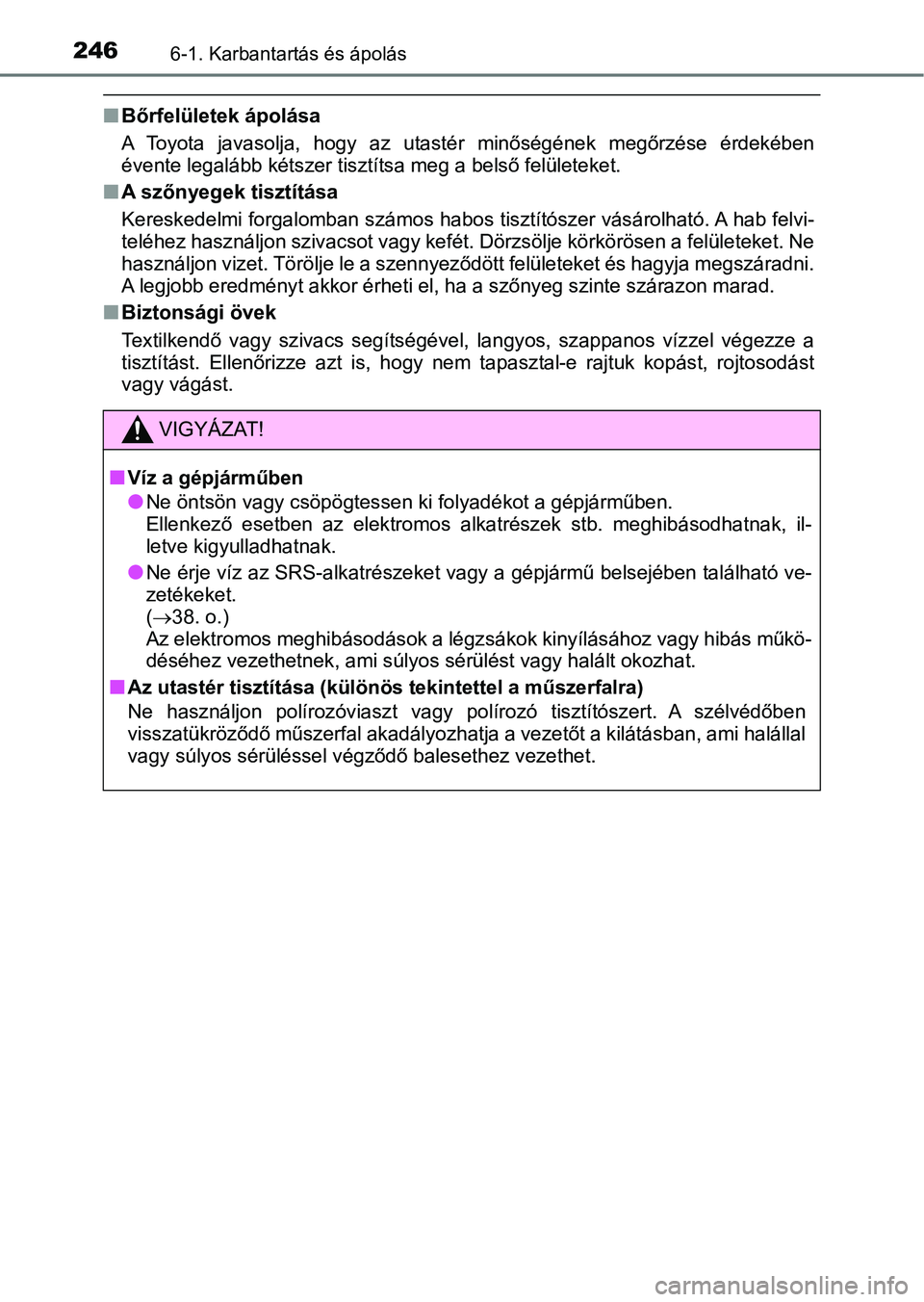 TOYOTA YARIS GRMN 2017  Kezelési útmutató (in Hungarian) 2466-1. Karbantartás és ápolás
nBőrfelületek ápolása
A  Toyota  javasolja,  hogy  az  utastér  minőségének  megőrzése  érdek ében
évente legalább kétszer tisztítsa meg a belső fel