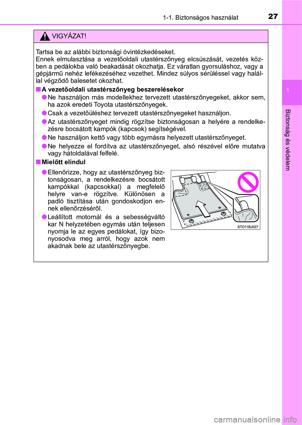 TOYOTA YARIS GRMN 2017  Kezelési útmutató (in Hungarian) 271-1. Biztonságos használat
1
Biztonság és védelem
VIGYÁZAT!
Tartsa be az alábbi biztonsági óvintézkedéseket. 
Ennek  elmulasztása  a  vezetőoldali  utastérszőnyeg  elcsúszását,  ve