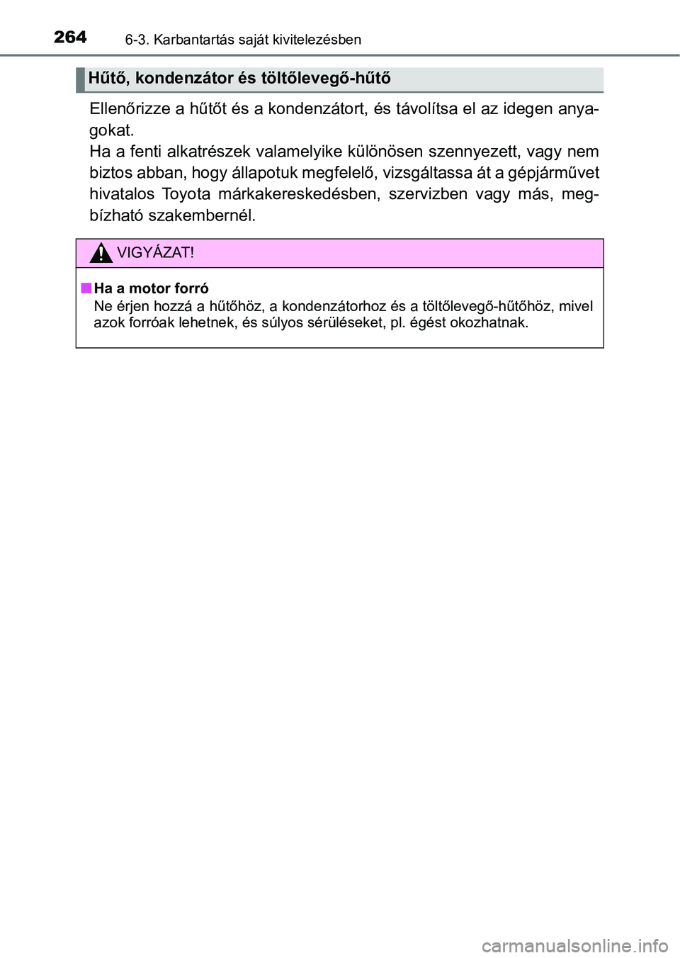TOYOTA YARIS GRMN 2017  Kezelési útmutató (in Hungarian) 2646-3. Karbantartás saját kivitelezésben
Ellenőrizze a hűtőt és a kondenzátort, és távolítsa el az idegen anya-
gokat. 
Ha a fenti alkatrészek valamelyike különösen szennyezett, vagy n