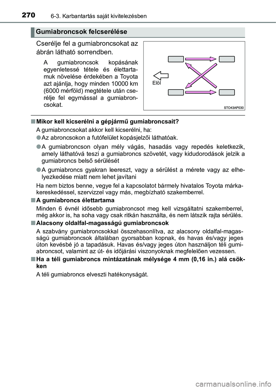 TOYOTA YARIS GRMN 2017  Kezelési útmutató (in Hungarian) 2706-3. Karbantartás saját kivitelezésben
Cserélje fel a gumiabroncsokat az
ábrán látható sorrendben.
A  gumiabroncsok  kopásának
egyenletessé  tétele  és  élettarta-
muk  növelése  é