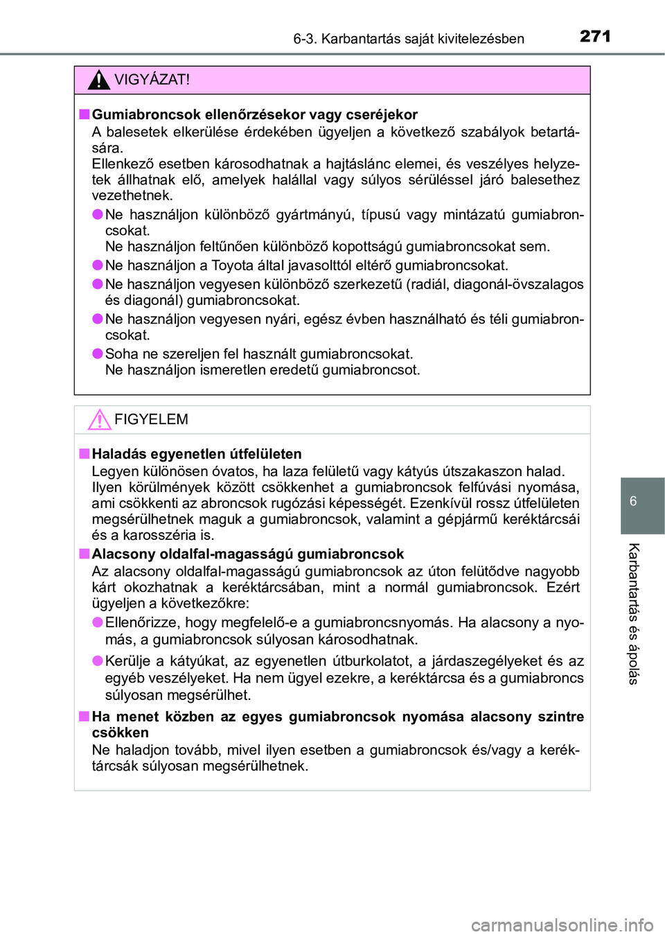TOYOTA YARIS GRMN 2017  Kezelési útmutató (in Hungarian) 2716-3. Karbantartás saját kivitelezésben
6
Karbantartás és ápolás
VIGYÁZAT!
nGumiabroncsok ellenőrzésekor vagy cseréjekor
A  balesetek  elkerülése  érdekében  ügyeljen  a  következő