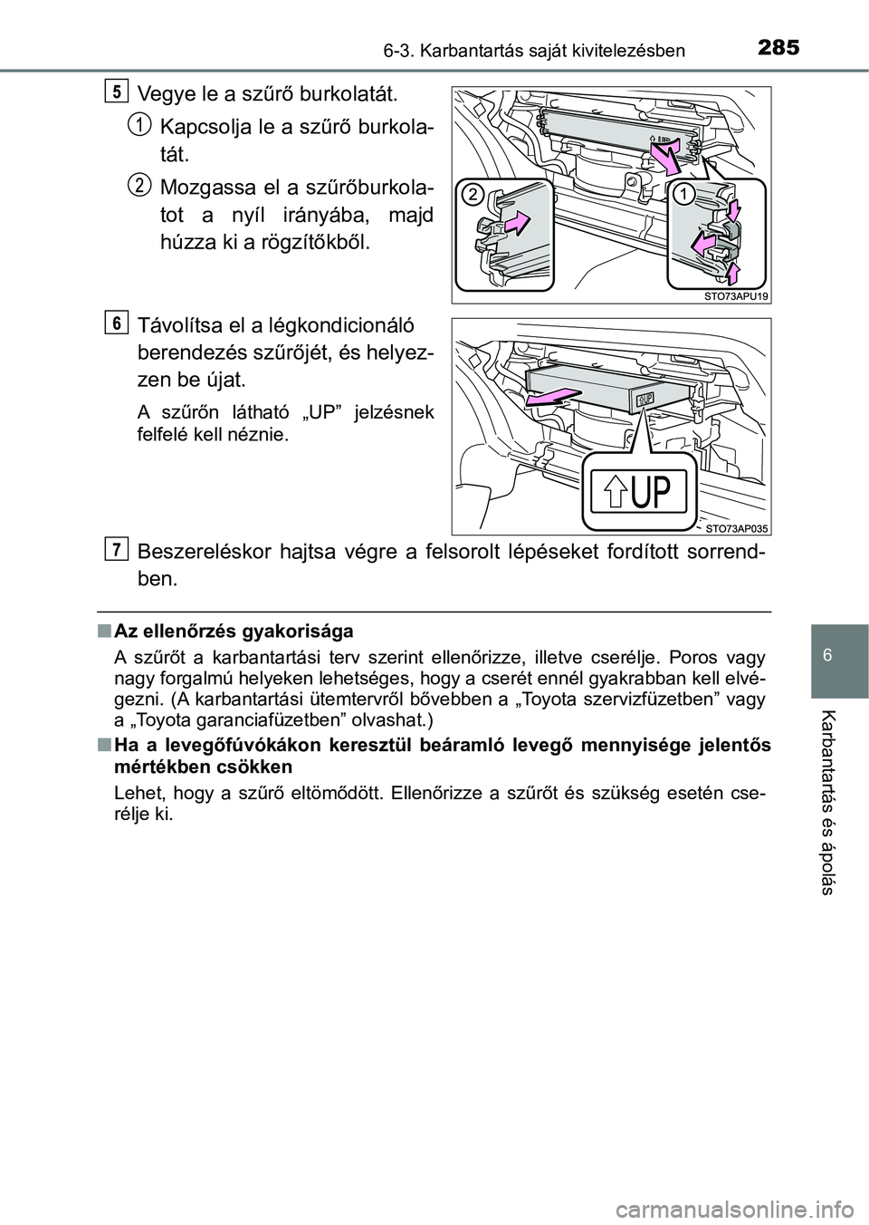 TOYOTA YARIS GRMN 2017  Kezelési útmutató (in Hungarian) 2856-3. Karbantartás saját kivitelezésben
6
Karbantartás és ápolás
Vegye le a szűrő burkolatát.Kapcsolja le a szűrő burkola-
tát.
Mozgassa  el  a  szűrőburkola-
tot  a  nyíl  irányáb