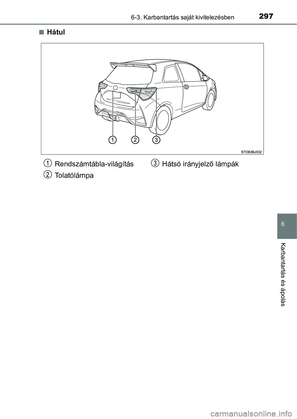 TOYOTA YARIS GRMN 2017  Kezelési útmutató (in Hungarian) 2976-3. Karbantartás saját kivitelezésben
6
Karbantartás és ápolás
nHátul
Rendszámtábla-világítás
TolatólámpaHátsó irányjelző lámpák 