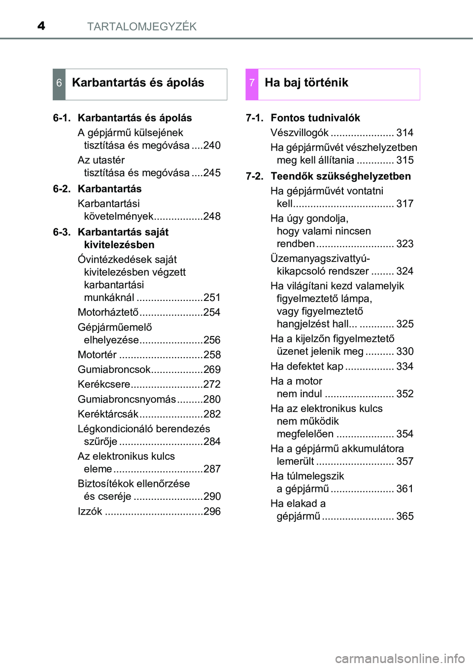 TOYOTA YARIS GRMN 2017  Kezelési útmutató (in Hungarian) TARTALOMJEGYZÉK4
6-1. Karbantartás és ápolásA gépjármű külsejének tisztítása és megóvása ....240
Az utastér  tisztítása és megóvása ....245
6-2. Karbantartás Karbantartási köve