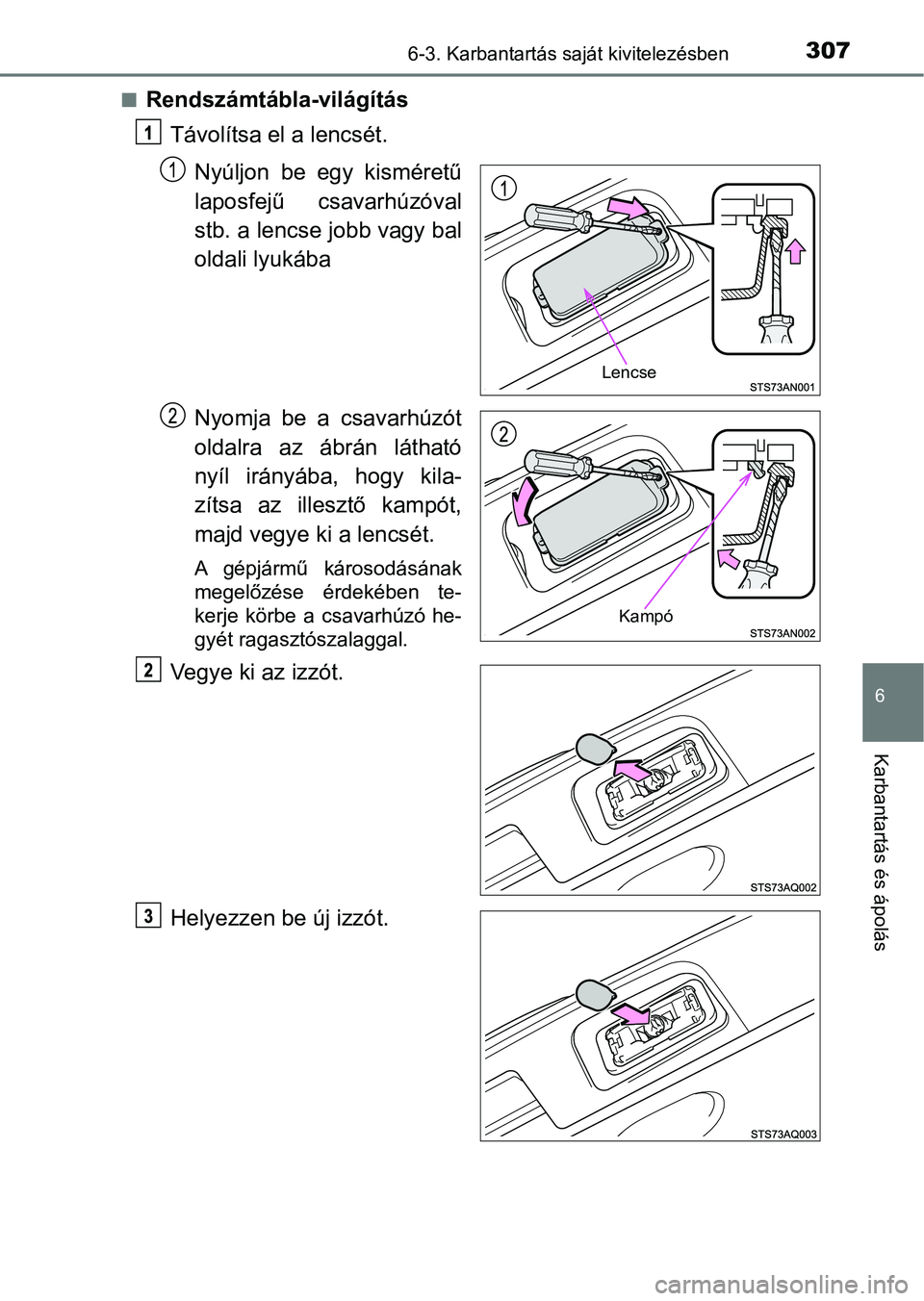 TOYOTA YARIS GRMN 2017  Kezelési útmutató (in Hungarian) 3076-3. Karbantartás saját kivitelezésben
6
Karbantartás és ápolás
nRendszámtábla-világításTávolítsa el a lencsét.
Nyúljon  be  egy  kisméretű
laposfejű  csavarhúzóval
stb. a lenc