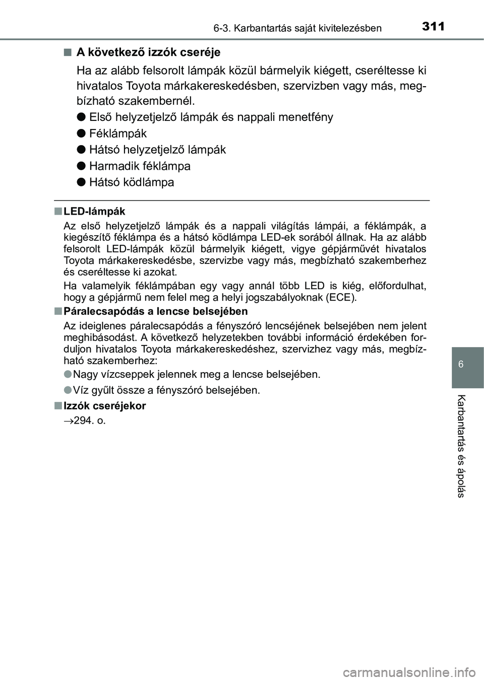 TOYOTA YARIS GRMN 2017 Kezelési útmutató (in Hungarian) 3116-3. Karbantartás saját kivitelezésben
6
Karbantartás és ápolás
nA következő izzók cseréje
Ha az alább felsorolt lámpák közül bármelyik kiégett, cseréltesse ki
hivatalos Toyota m TOYOTA YARIS GRMN 2017 Kezelési útmutató (in Hungarian) 3116-3. Karbantartás saját kivitelezésben
6
Karbantartás és ápolás
nA következő izzók cseréje
Ha az alább felsorolt lámpák közül bármelyik kiégett, cseréltesse ki
hivatalos Toyota m