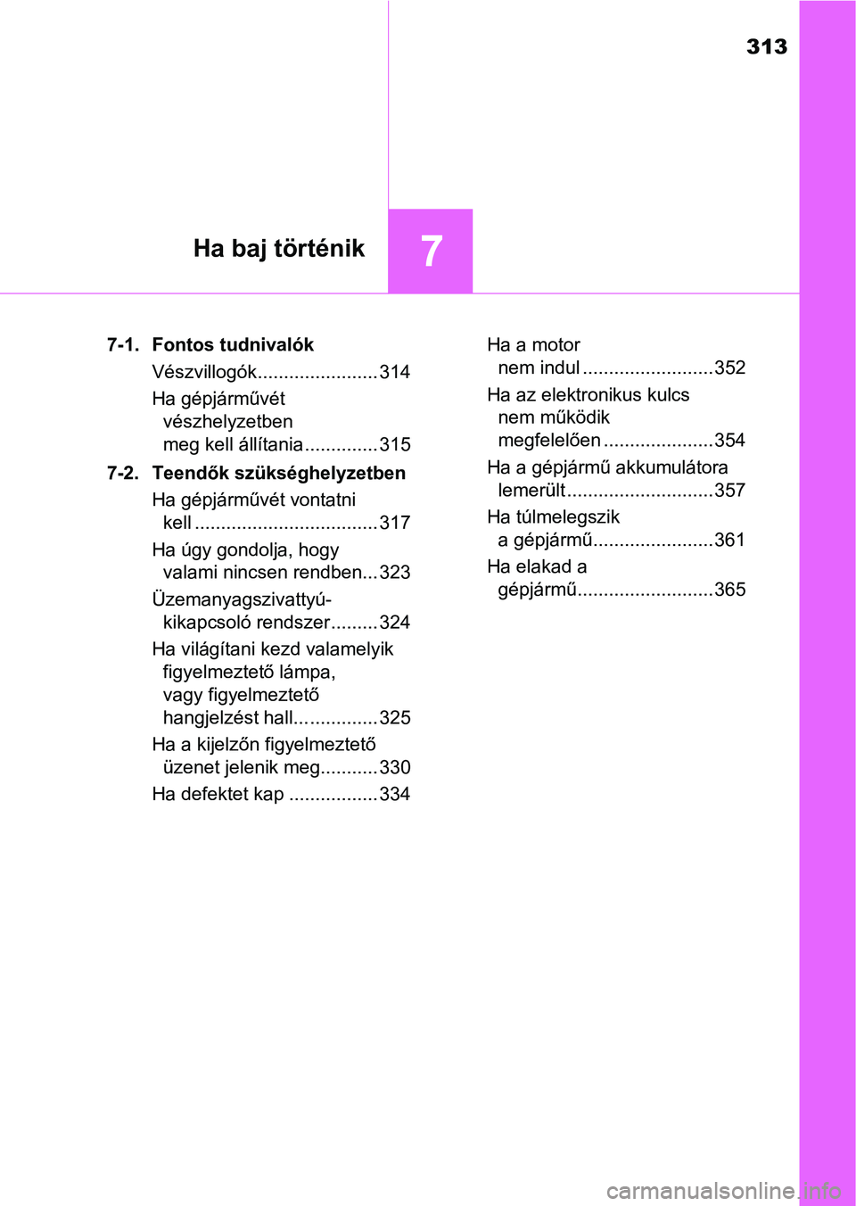 TOYOTA YARIS GRMN 2017 Kezelési útmutató (in Hungarian) 313
7Ha baj történik
7-1. Fontos tudnivalókVészvillogók....................... 314
Ha gépjárművét vészhelyzetben
meg kell állítania .............. 315
7-2. Teendők szükséghelyzetben Ha TOYOTA YARIS GRMN 2017 Kezelési útmutató (in Hungarian) 313
7Ha baj történik
7-1. Fontos tudnivalókVészvillogók....................... 314
Ha gépjárművét vészhelyzetben
meg kell állítania .............. 315
7-2. Teendők szükséghelyzetben Ha