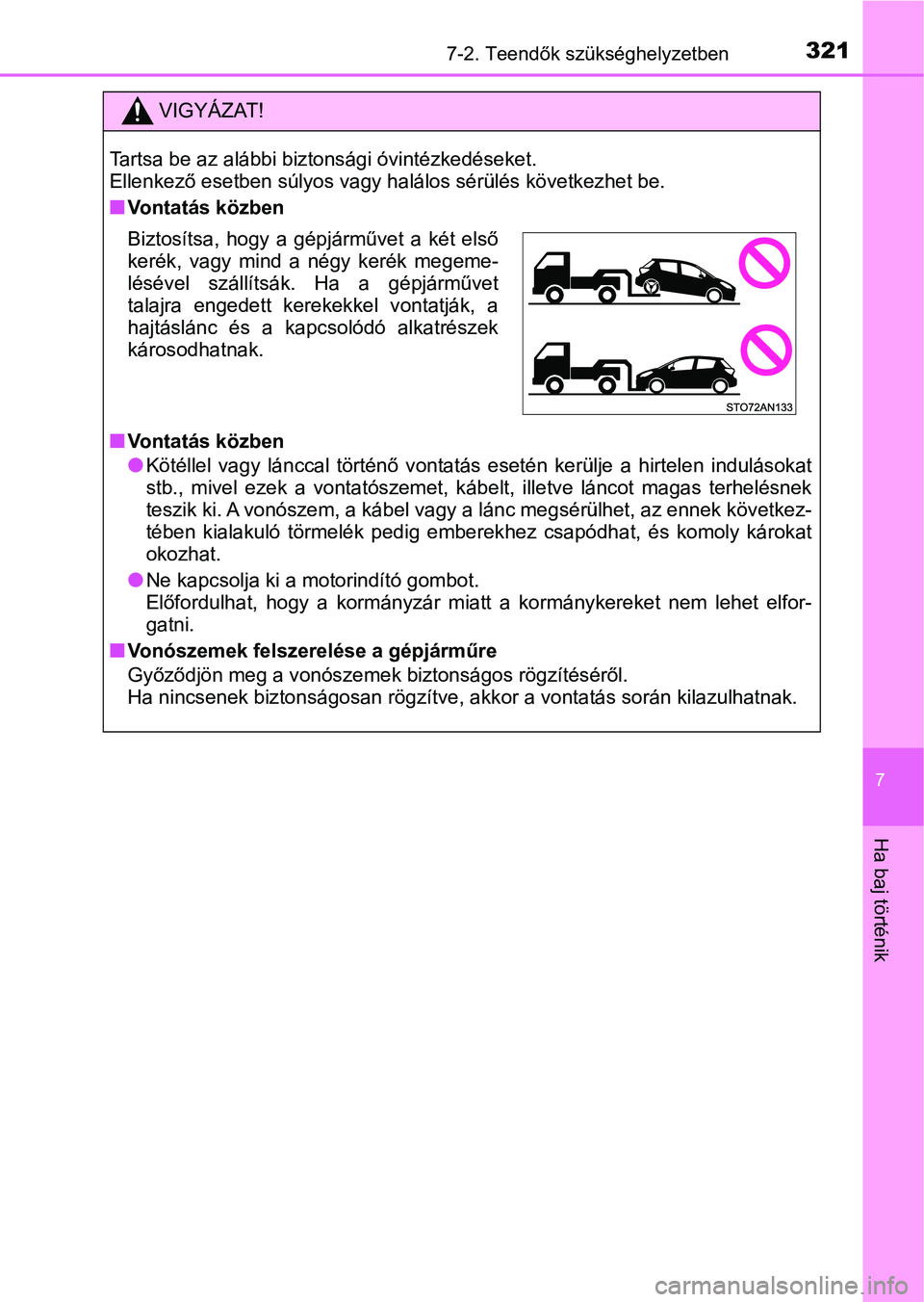 TOYOTA YARIS GRMN 2017 Kezelési útmutató (in Hungarian) 3217-2. Teendők szükséghelyzetben
7
Ha baj történik
VIGYÁZAT!
Tartsa be az alábbi biztonsági óvintézkedéseket.
Ellenkező esetben súlyos vagy halálos sérülés következhet be.
nVontat TOYOTA YARIS GRMN 2017 Kezelési útmutató (in Hungarian) 3217-2. Teendők szükséghelyzetben
7
Ha baj történik
VIGYÁZAT!
Tartsa be az alábbi biztonsági óvintézkedéseket.
Ellenkező esetben súlyos vagy halálos sérülés következhet be.
nVontat