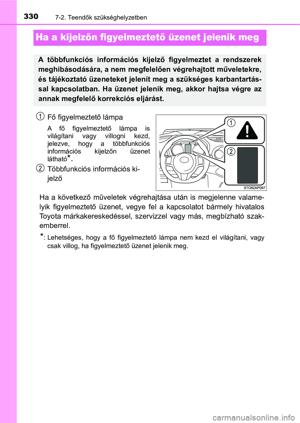 TOYOTA YARIS GRMN 2017 Kezelési útmutató (in Hungarian) 3307-2. Teendők szükséghelyzetben
Ha a kijelzőn figyelmeztet ő üzenet jelenik meg
Fő figyelmeztető lámpa
A fő figyelmeztető lámpa is
világítani vagy villogni kezd,
jelezve, hogy TOYOTA YARIS GRMN 2017 Kezelési útmutató (in Hungarian) 3307-2. Teendők szükséghelyzetben
Ha a kijelzőn figyelmeztet ő üzenet jelenik meg
Fő figyelmeztető lámpa
A fő figyelmeztető lámpa is
világítani vagy villogni kezd,
jelezve, hogy
