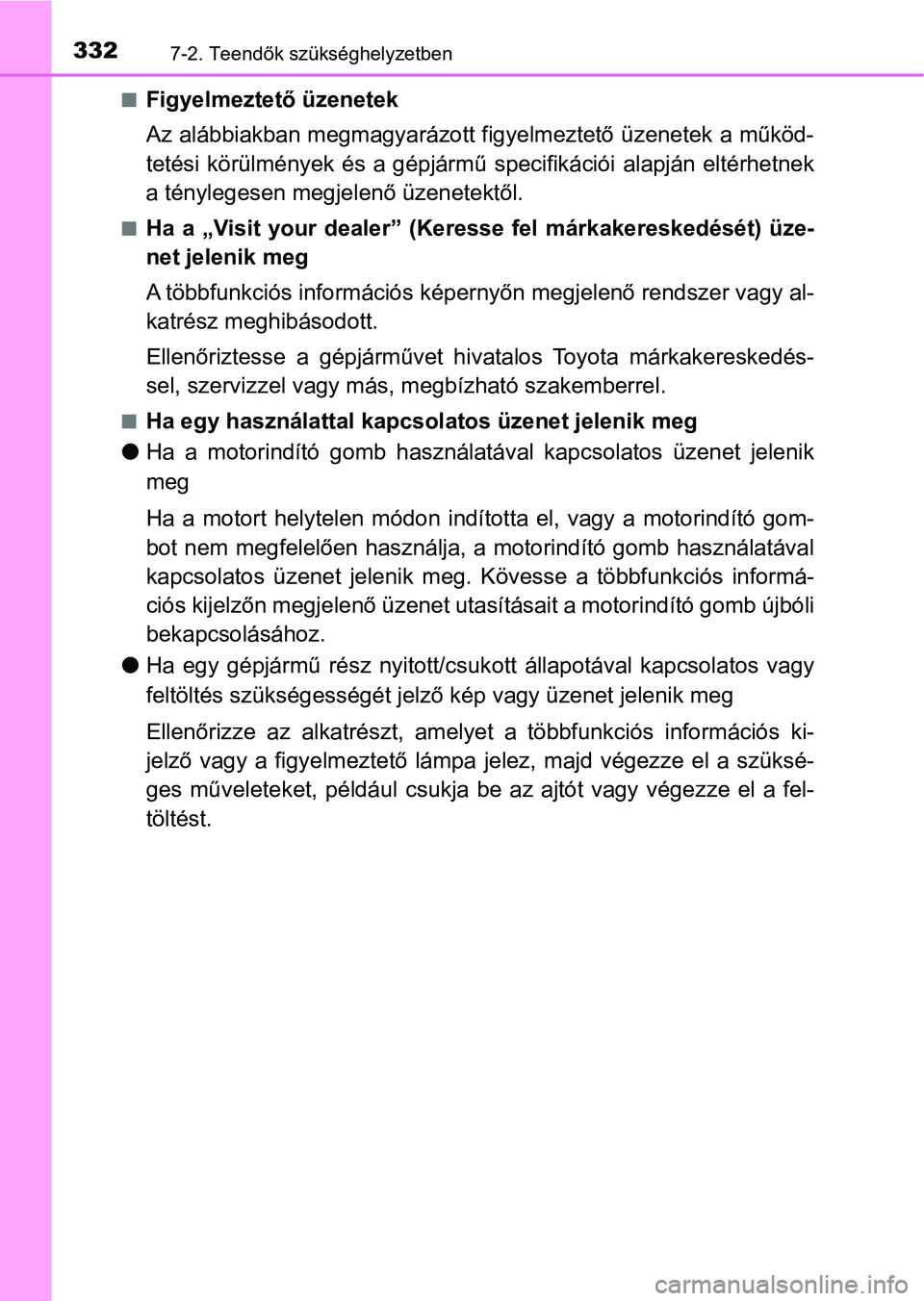 TOYOTA YARIS GRMN 2017  Kezelési útmutató (in Hungarian) 3327-2. Teendők szükséghelyzetben
nFigyelmeztető üzenetek
Az alábbiakban megmagyarázott figyelmeztető üzenetek a működ-
tetési  körülmények és  a gépjármű specifikációi  alapján 