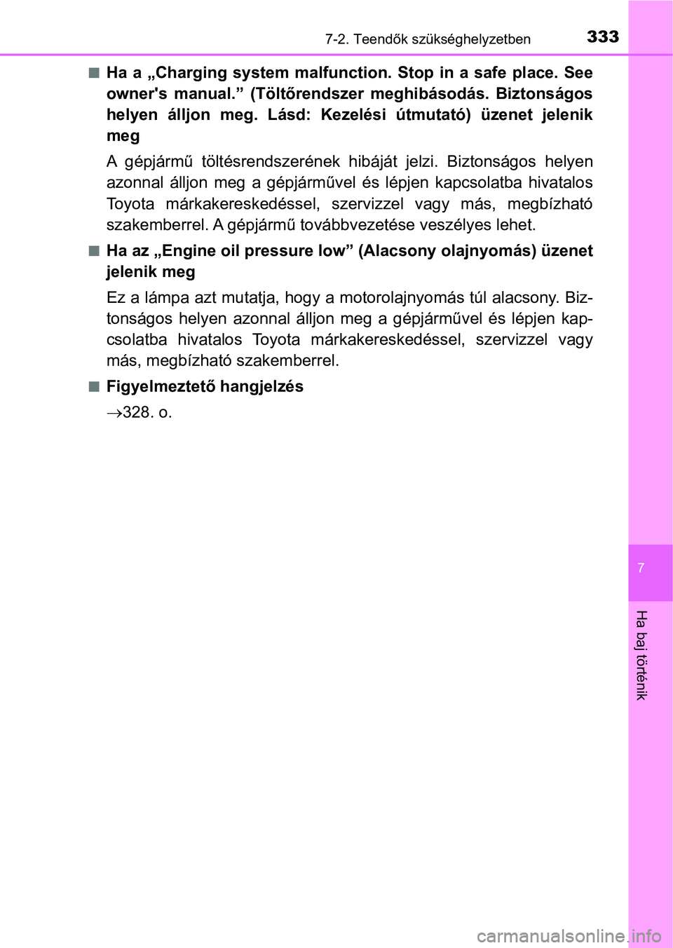 TOYOTA YARIS GRMN 2017 Kezelési útmutató (in Hungarian) 3337-2. Teendők szükséghelyzetben
7
Ha baj történik
nHa a „Charging system malfunction. Stop in a safe place. See
owner's manual.” (Töltőrendszer meghibásodás. Biztonsá TOYOTA YARIS GRMN 2017 Kezelési útmutató (in Hungarian) 3337-2. Teendők szükséghelyzetben
7
Ha baj történik
nHa a „Charging system malfunction. Stop in a safe place. See
owner's manual.” (Töltőrendszer meghibásodás. Biztonsá