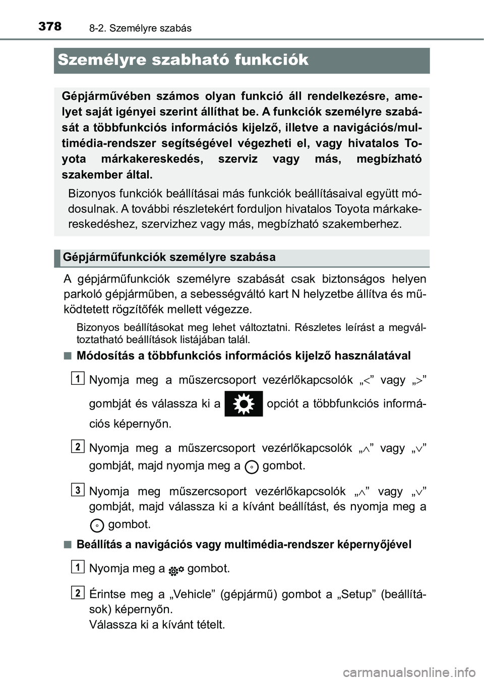 TOYOTA YARIS GRMN 2017  Kezelési útmutató (in Hungarian) 3788-2. Személyre szabás
Személyre szabható funkciók
A  gépjárműfunkciók  személyre  szabását  csak  biztonságos  helyen
parkoló gépjárműben, a sebességváltó kart N helyzetbe áll