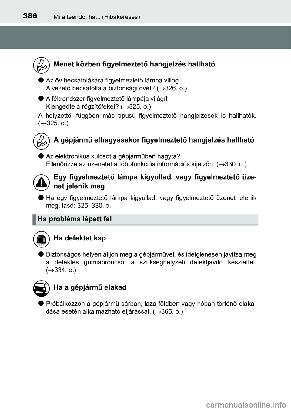 TOYOTA YARIS GRMN 2017  Kezelési útmutató (in Hungarian) 386Mi a teendő, ha... (Hibakeresés)
lAz öv becsatolására figyelmeztető lámpa villog 
A vezető becsatolta a biztonsági övét? (326. o.)
lA fékrendszer figyelmeztető lámpája világít 
