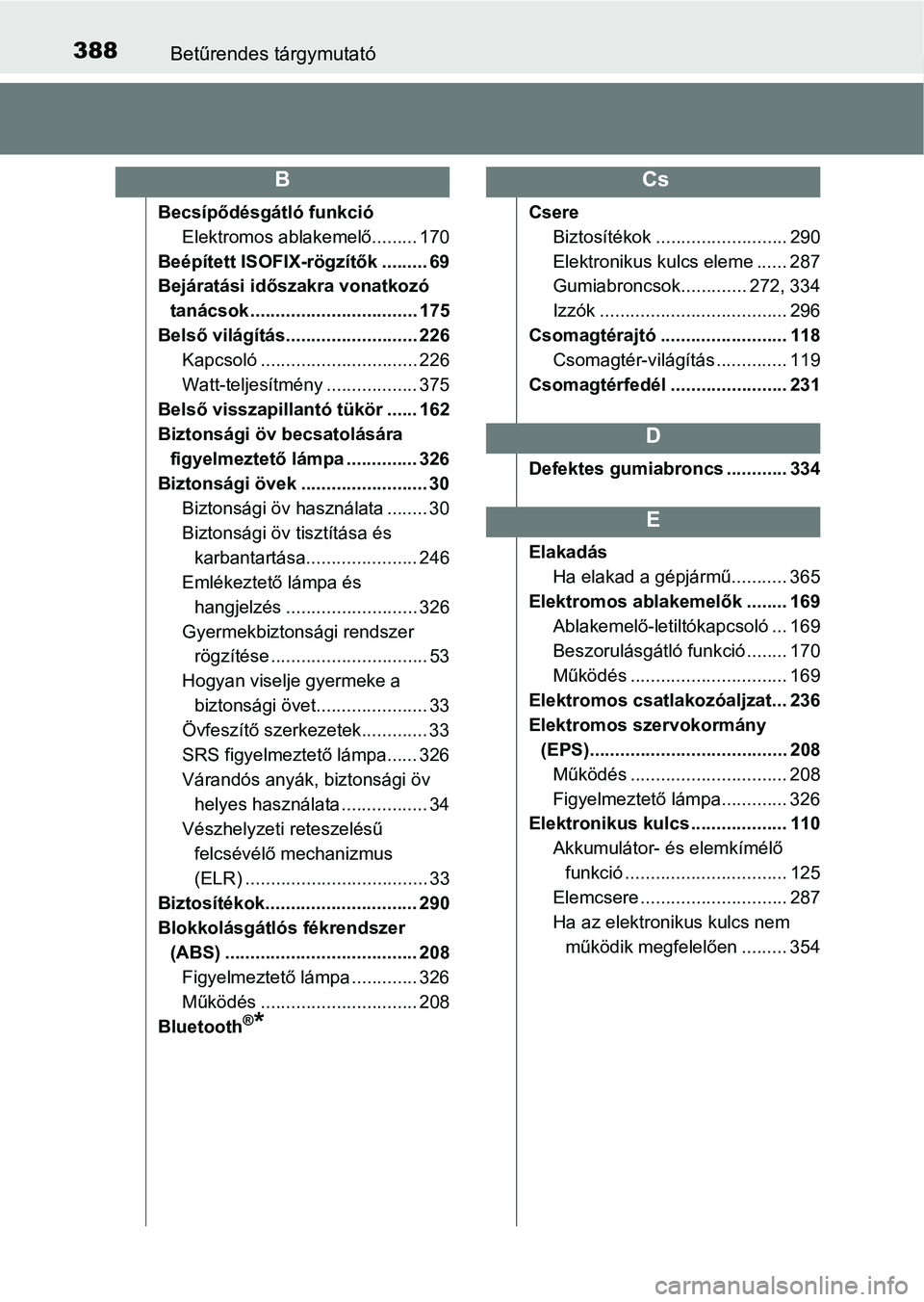 TOYOTA YARIS GRMN 2017  Kezelési útmutató (in Hungarian) 388Betűrendes tárgymutató
Becsípődésgátló funkcióElektromos ablakemelő......... 170
Beépített ISOFIX-rögzítők ......... 69
Bejáratási időszakra vonatkozó  tanácsok ................