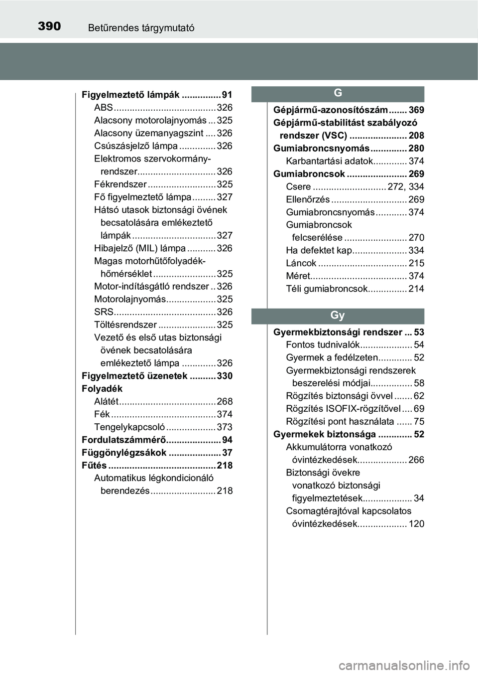 TOYOTA YARIS GRMN 2017  Kezelési útmutató (in Hungarian) 390Betűrendes tárgymutató
Figyelmeztető lámpák ............... 91ABS ....................................... 326
Alacsony motorolajnyomás ... 325
Alacsony üzemanyagszint .... 326
Csúszásjelz
