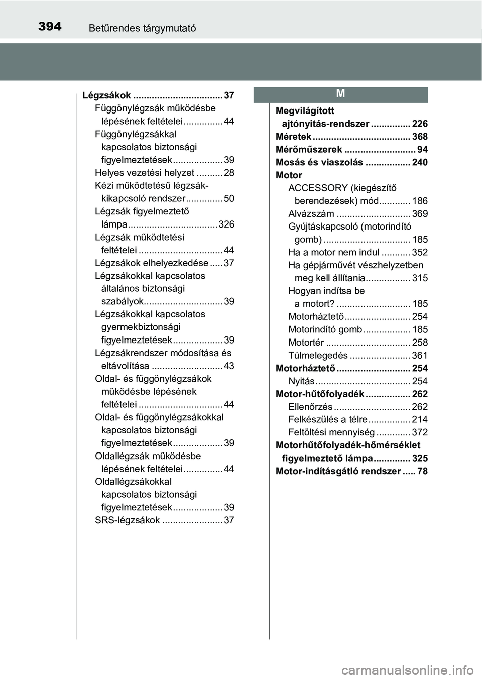 TOYOTA YARIS GRMN 2017 Kezelési útmutató (in Hungarian) 394Betűrendes tárgymutató
Légzsákok .................................. 37Függönylégzsák működésbe lépésének feltételei ............... 44
Függönylégzsákkal
kapcsolatos biztonsági TOYOTA YARIS GRMN 2017 Kezelési útmutató (in Hungarian) 394Betűrendes tárgymutató
Légzsákok .................................. 37Függönylégzsák működésbe lépésének feltételei ............... 44
Függönylégzsákkal
kapcsolatos biztonsági