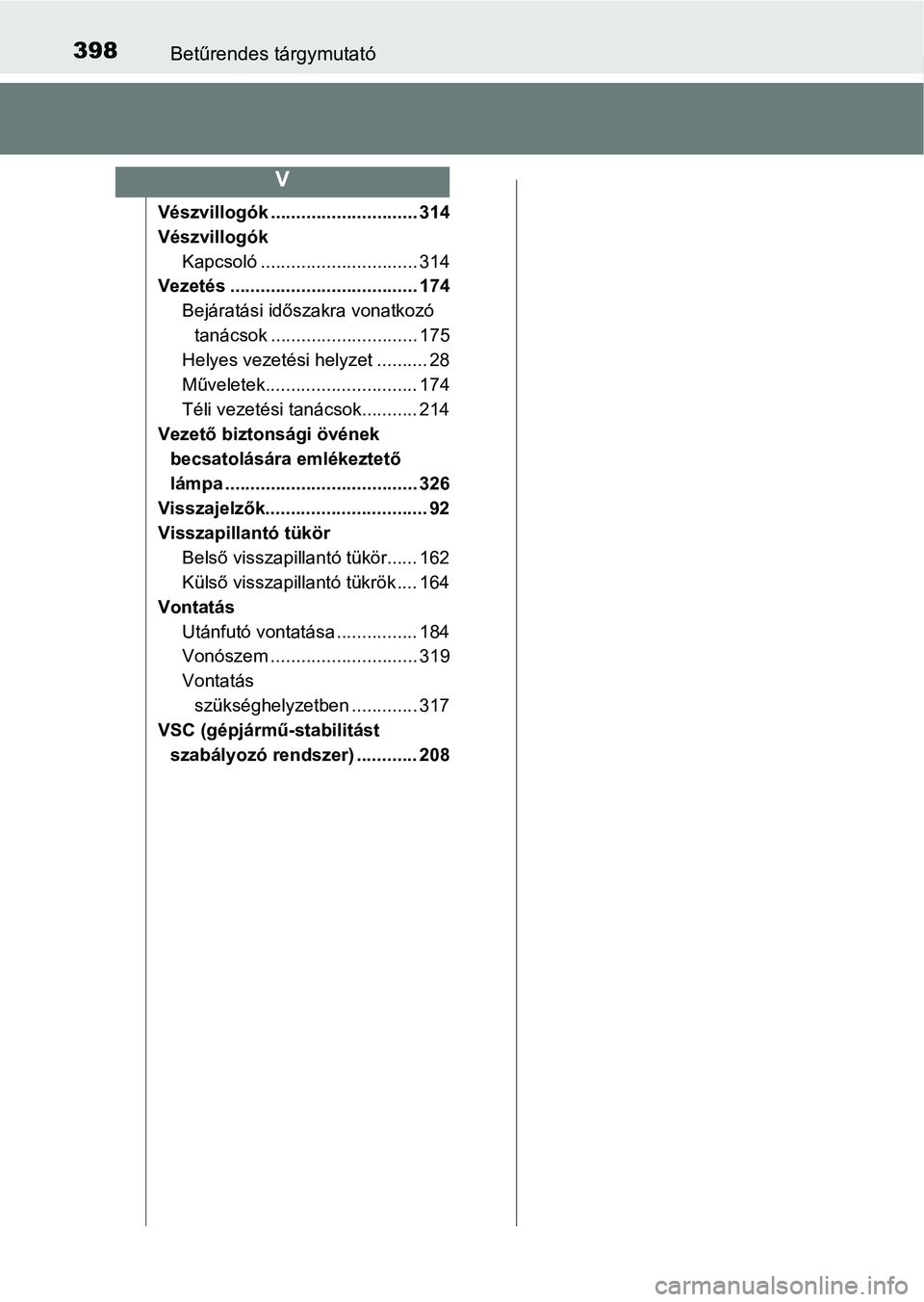 TOYOTA YARIS GRMN 2017 Kezelési útmutató (in Hungarian) 398Betűrendes tárgymutató
Vészvillogók ............................. 314
VészvillogókKapcsoló ............................... 314
Vezetés ..................................... 174
Bejáratás TOYOTA YARIS GRMN 2017 Kezelési útmutató (in Hungarian) 398Betűrendes tárgymutató
Vészvillogók ............................. 314
VészvillogókKapcsoló ............................... 314
Vezetés ..................................... 174
Bejáratás