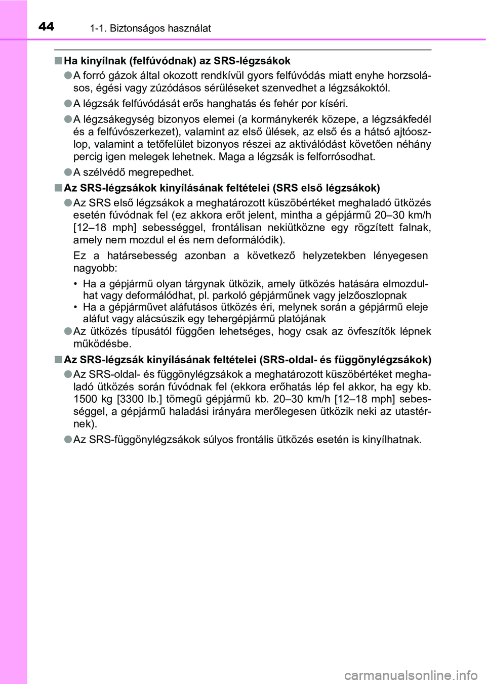 TOYOTA YARIS GRMN 2017 Kezelési útmutató (in Hungarian) 441-1. Biztonságos használat
nHa kinyílnak (felfúvód nak) az SRS-légzsákok
l A forró gázok által okozott rendkívül gyors felfúvódás miatt enyhe horzsolá-
sos, égési vagy zúzódásos TOYOTA YARIS GRMN 2017 Kezelési útmutató (in Hungarian) 441-1. Biztonságos használat
nHa kinyílnak (felfúvód nak) az SRS-légzsákok
l A forró gázok által okozott rendkívül gyors felfúvódás miatt enyhe horzsolá-
sos, égési vagy zúzódásos