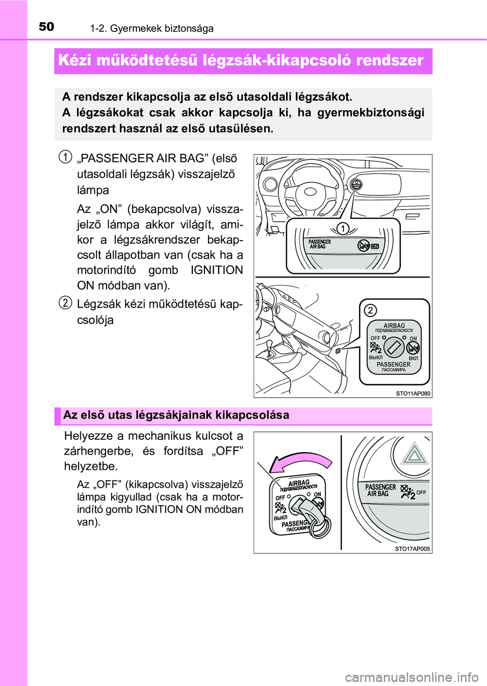 TOYOTA YARIS GRMN 2017 Kezelési útmutató (in Hungarian) 501-2. Gyermekek biztonsága
Kézi működtetés ű légzsák-kikapcsoló rendszer
„PASSENGER AIR BAG” (első
utasoldali légzsá k) visszajelző
lámpa
Az „ON” (bekapcsolva) vissza-
jelz TOYOTA YARIS GRMN 2017 Kezelési útmutató (in Hungarian) 501-2. Gyermekek biztonsága
Kézi működtetés ű légzsák-kikapcsoló rendszer
„PASSENGER AIR BAG” (első
utasoldali légzsá k) visszajelző
lámpa
Az „ON” (bekapcsolva) vissza-
jelz