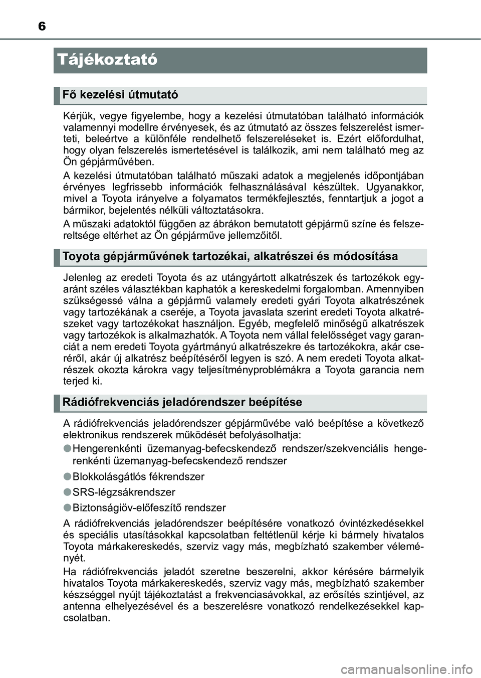 TOYOTA YARIS GRMN 2017 Kezelési útmutató (in Hungarian) 6
Tájékoztató
Kérjük, vegye figyelembe, hogy a kezelési útmutatóban található információk
valamennyi modellre érvényesek, és az útmutató az összes felsze relést ismer-
teti TOYOTA YARIS GRMN 2017 Kezelési útmutató (in Hungarian) 6
Tájékoztató
Kérjük, vegye figyelembe, hogy a kezelési útmutatóban található információk
valamennyi modellre érvényesek, és az útmutató az összes felsze relést ismer-
teti