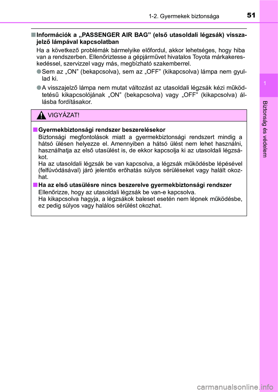 TOYOTA YARIS GRMN 2017  Kezelési útmutató (in Hungarian) 511-2. Gyermekek biztonsága
1
Biztonság és védelem
nInformációk  a  „PASSENGER AIR  BAG”  (első  utasoldali  légzsák)  vis sza-
jelző lámpával kapcsolatban
Ha  a  következő  problém