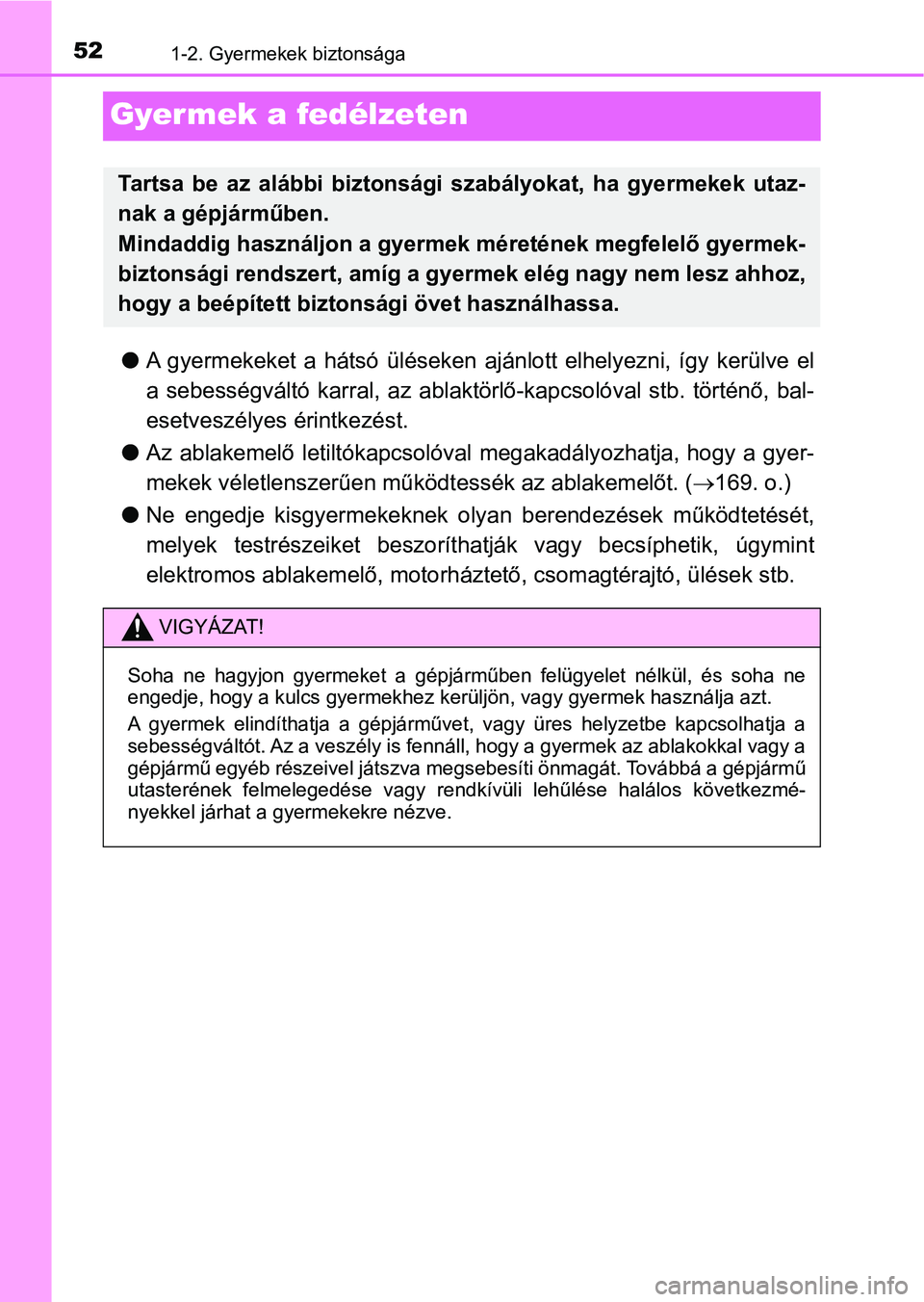 TOYOTA YARIS GRMN 2017  Kezelési útmutató (in Hungarian) 521-2. Gyermekek biztonsága
Gyermek a fedélzeten
lA  gyermekeket  a  hátsó  üléseken  ajánlott  elhelyezni,  így  kerülve  el
a  sebességváltó  karral,  az  ablakt örlő-kapcsolóval  stb