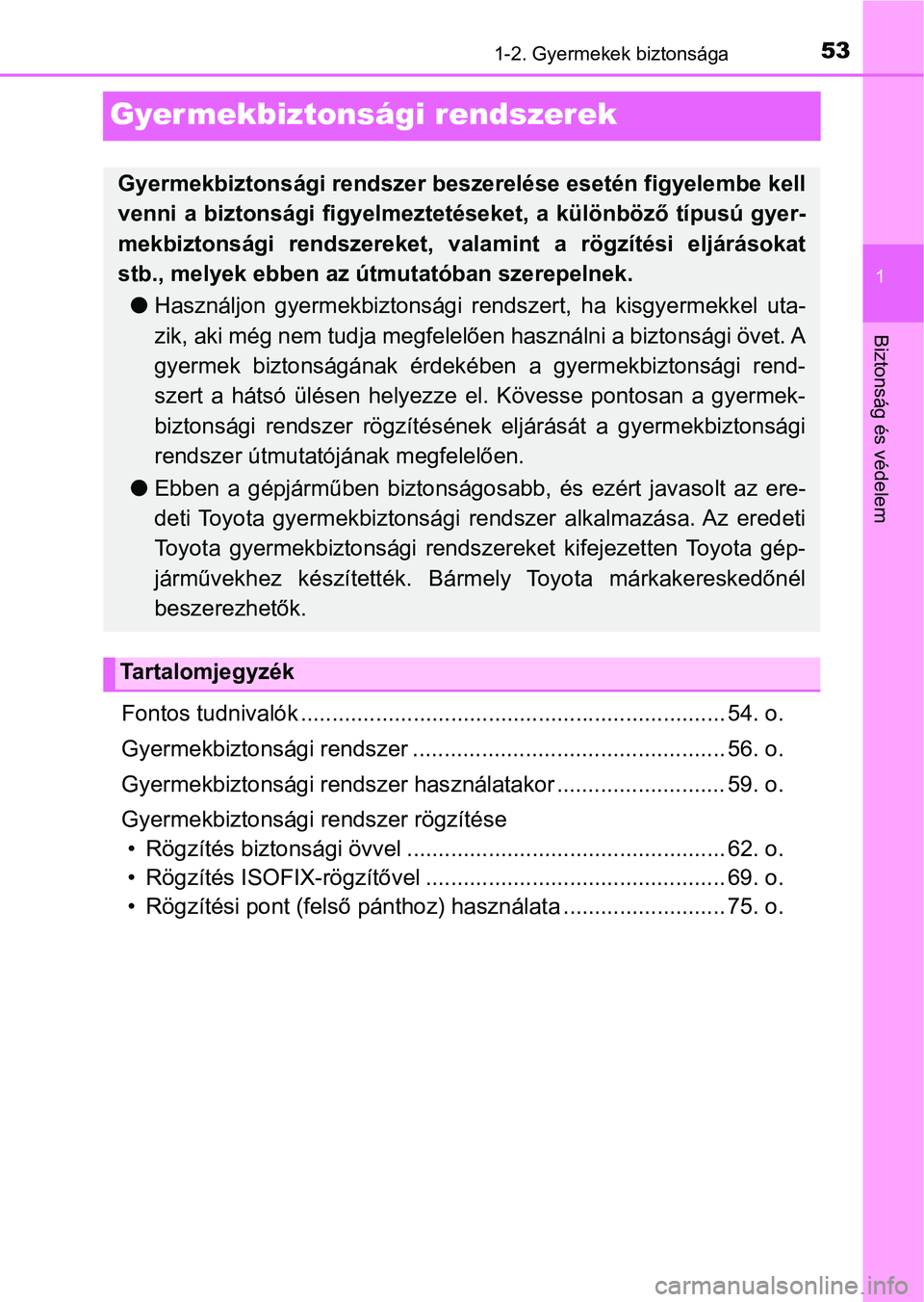 TOYOTA YARIS GRMN 2017  Kezelési útmutató (in Hungarian) 531-2. Gyermekek biztonsága
1
Biztonság és védelem
Gyermekbiztonsági rendszerek
Fontos tudnivalók .................................................................... 54. o.
Gyermekbiztonsági r