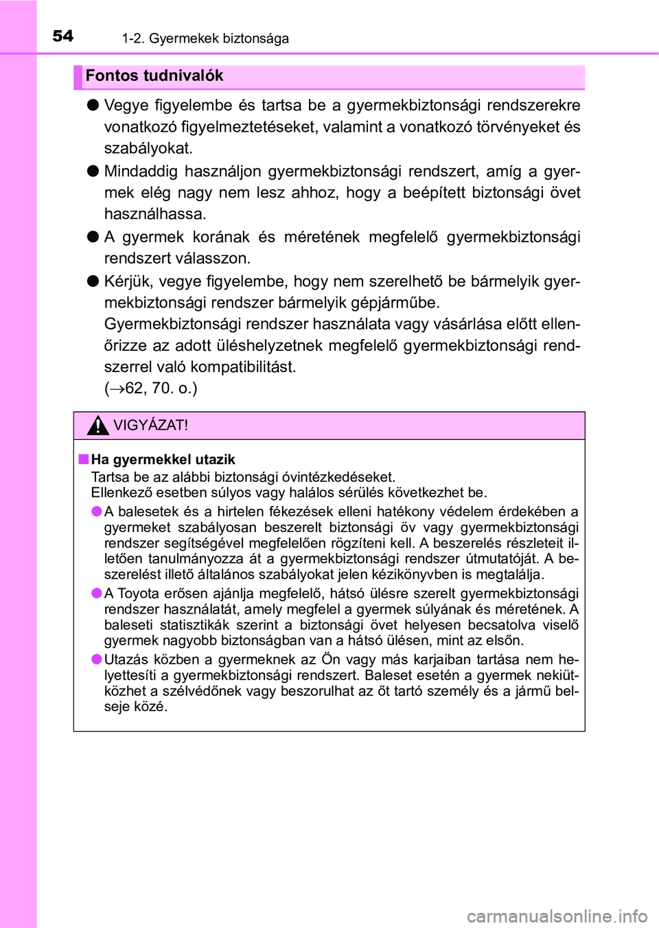 TOYOTA YARIS GRMN 2017  Kezelési útmutató (in Hungarian) 541-2. Gyermekek biztonsága
lVegye  figyelembe  és  tartsa  be  a  gyermekbiztonsági  rendszerekre
vonatkozó figyelmeztetéseket, va lamint a vonatkozó törvényeket és
szabályokat.
l Mindaddig