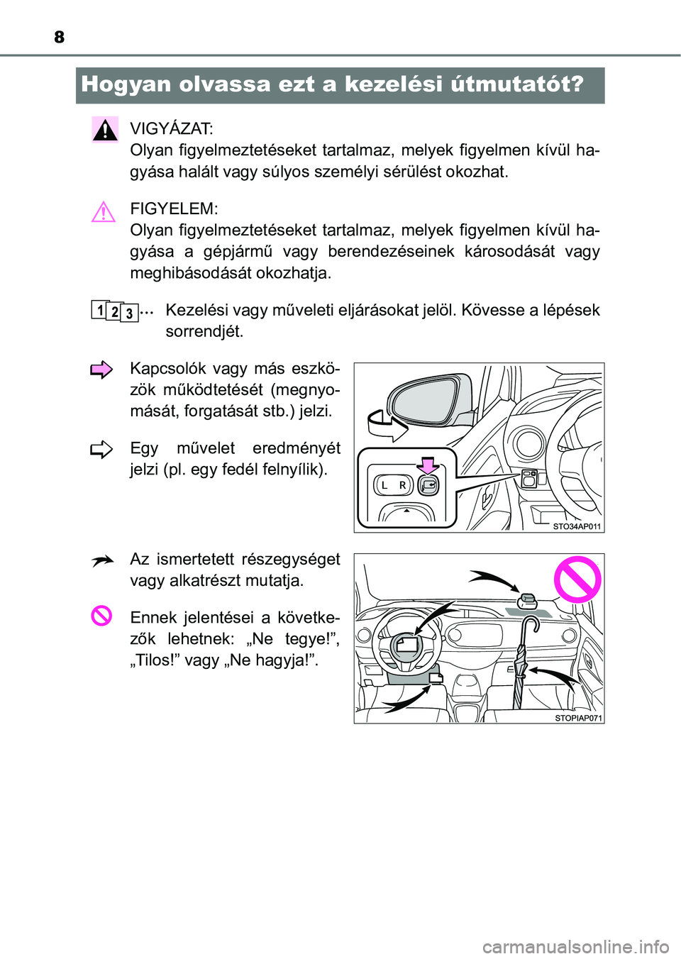 TOYOTA YARIS GRMN 2017 Kezelési útmutató (in Hungarian) 8
Hogyan olvassa ezt a kezelési útmutatót?
VIGYÁZAT:
Olyan figyelmeztetéseket tartalm az, melyek figyelmen kívül ha-
gyása halált vagy súlyos sze mélyi sérülést okozhat.
FIGYELEM: TOYOTA YARIS GRMN 2017 Kezelési útmutató (in Hungarian) 8
Hogyan olvassa ezt a kezelési útmutatót?
VIGYÁZAT:
Olyan figyelmeztetéseket tartalm az, melyek figyelmen kívül ha-
gyása halált vagy súlyos sze mélyi sérülést okozhat.
FIGYELEM: