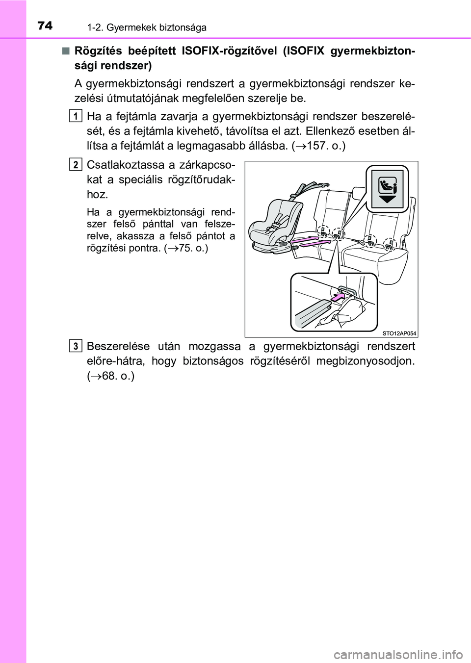TOYOTA YARIS GRMN 2017  Kezelési útmutató (in Hungarian) 741-2. Gyermekek biztonsága
nRögzítés  beépített  ISOFIX-rögzítővel  (ISOFIX  gyermekbizton-
sági rendszer)
A  gyermekbiztonsági  rendszert  a  g yermekbiztonsági  rendszer  ke-
zelési ú