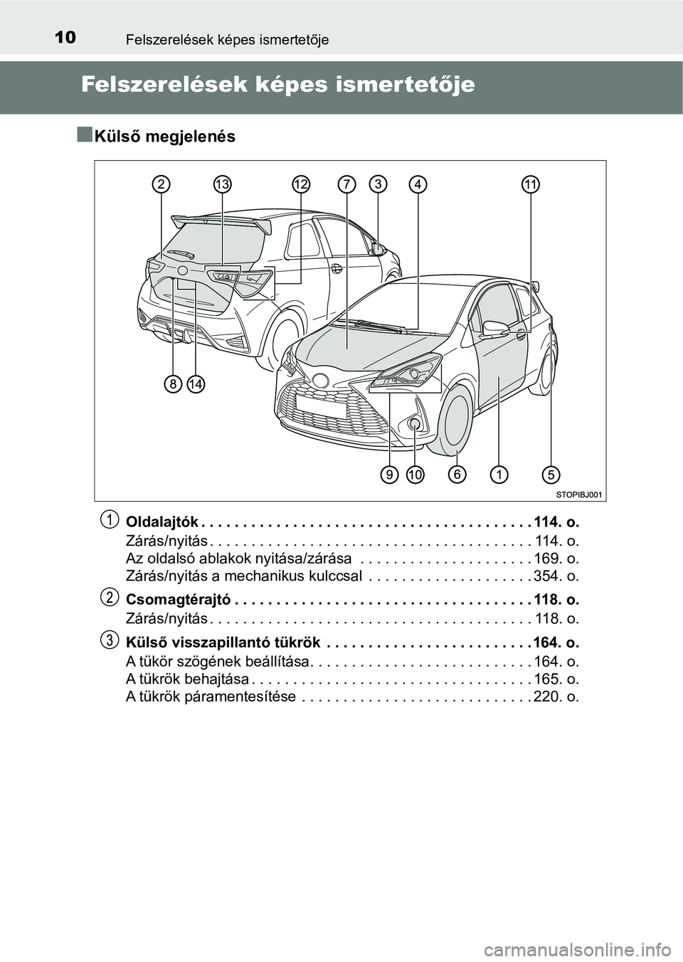 TOYOTA YARIS GRMN 2017  Kezelési útmutató (in Hungarian) 10Felszerelések képes ismertetője
Felszerelések képes ismertetője
n
Külső megjelenés
Oldalajtók . . . . . . . . . . . . . . . . . . . . . . . . . . . . . . . . . . . . . . . . 114. o.
Zárá