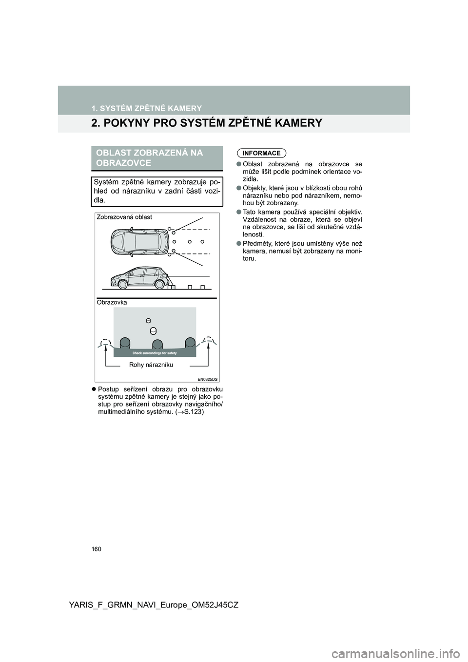 TOYOTA YARIS GRMN 2017  Návod na použití (in Czech) 160
YARIS_F_GRMN_NAVI_Europe_OM52J45CZ
1. SYSTÉM ZPĚTNÉ KAMERY
2. POKYNY PRO SYSTÉM ZPĚTNÉ KAMERY
Postup  seřízení  obrazu  pro  obrazovku
systému  zpětné  kamery  je  stejný  jako  po