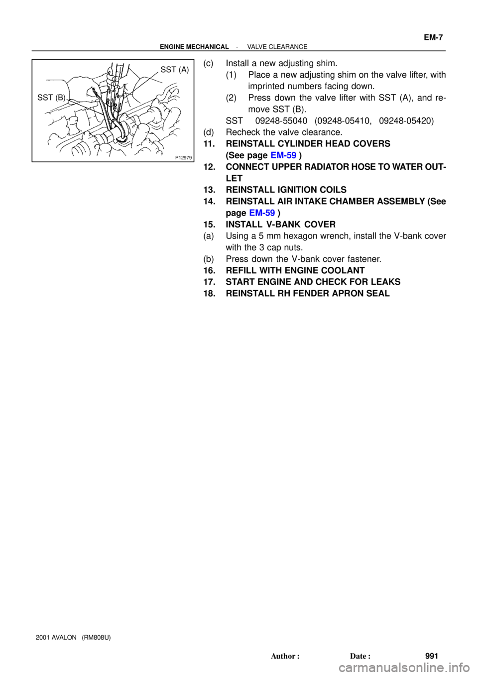 TOYOTA AVALON 2001  Service Repair Manual P12979
SST (A)
SST (B)
- ENGINE MECHANICALVALVE CLEARANCE
EM-7
991 Author: Date:
2001 AVALON   (RM808U)
(c) Install a new adjusting shim.
(1) Place a new adjusting shim on the valve lifter, with
imp