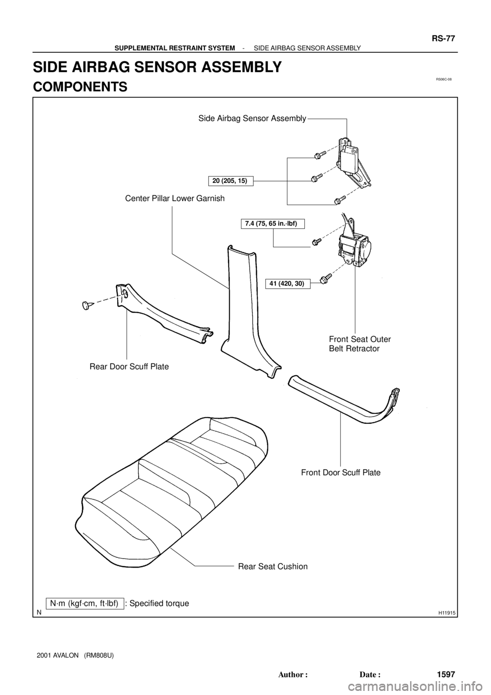 TOYOTA AVALON 2001  Service Repair Manual RS06C-08
H11915
: Specified torqueN´m (kgf´cm, ft´lbf)Side Airbag Sensor Assembly
Center Pillar Lower Garnish
Front Seat Outer
Belt Retractor
Rear Door Scuff Plate
Front Door Scuff Plate
Rear Seat 